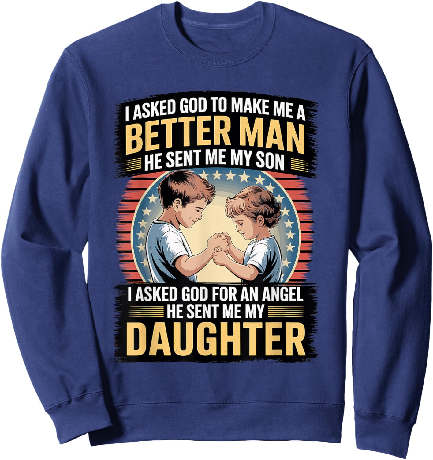 I Asked God to Make Me A Better Man He Sent Me My Son Sweatshirt - Sweatshirt | Navy