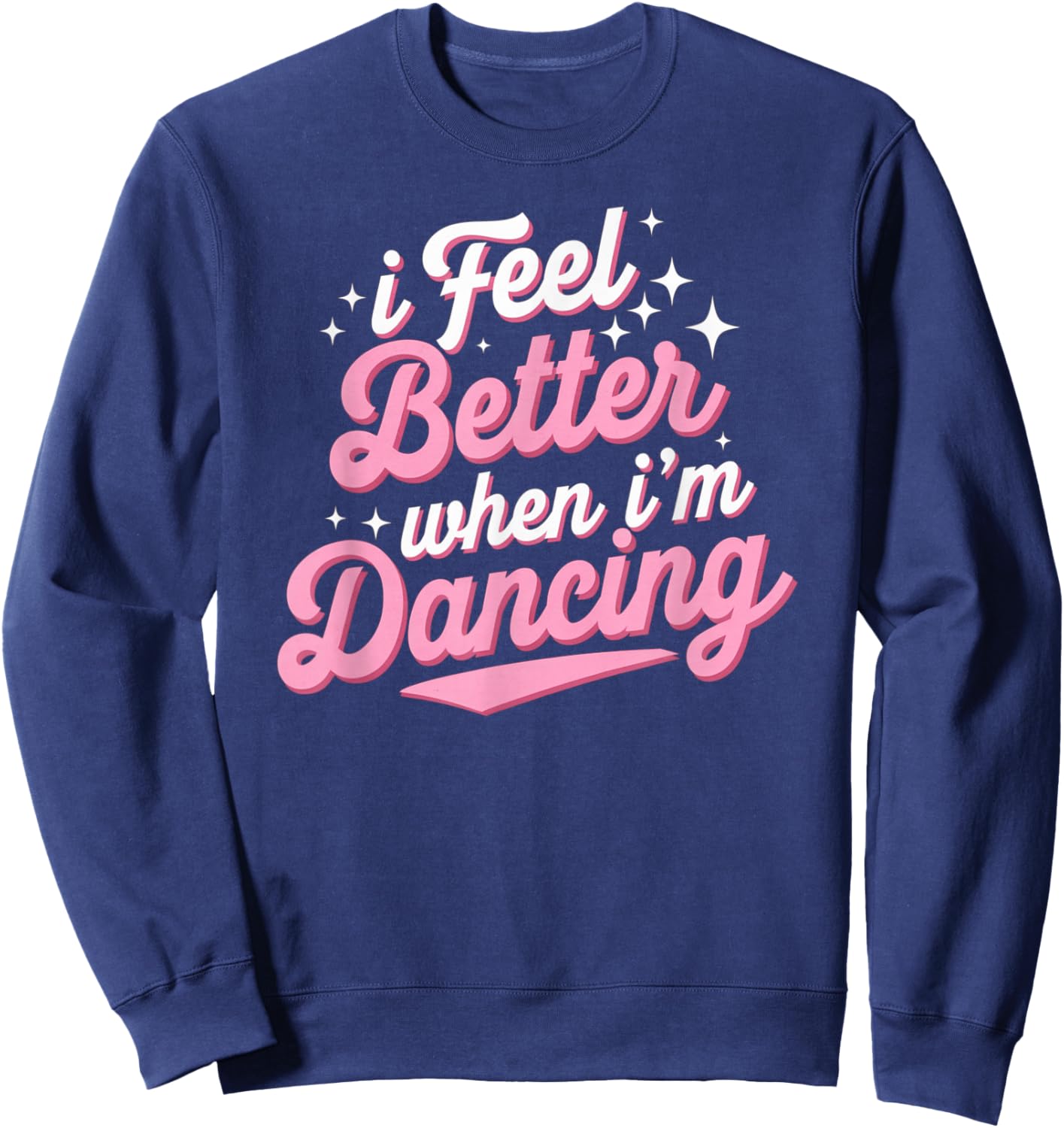 I Feel Better When I'm Dancing Shirt Dancing Love Line Sweatshirt - Sweatshirt | Navy