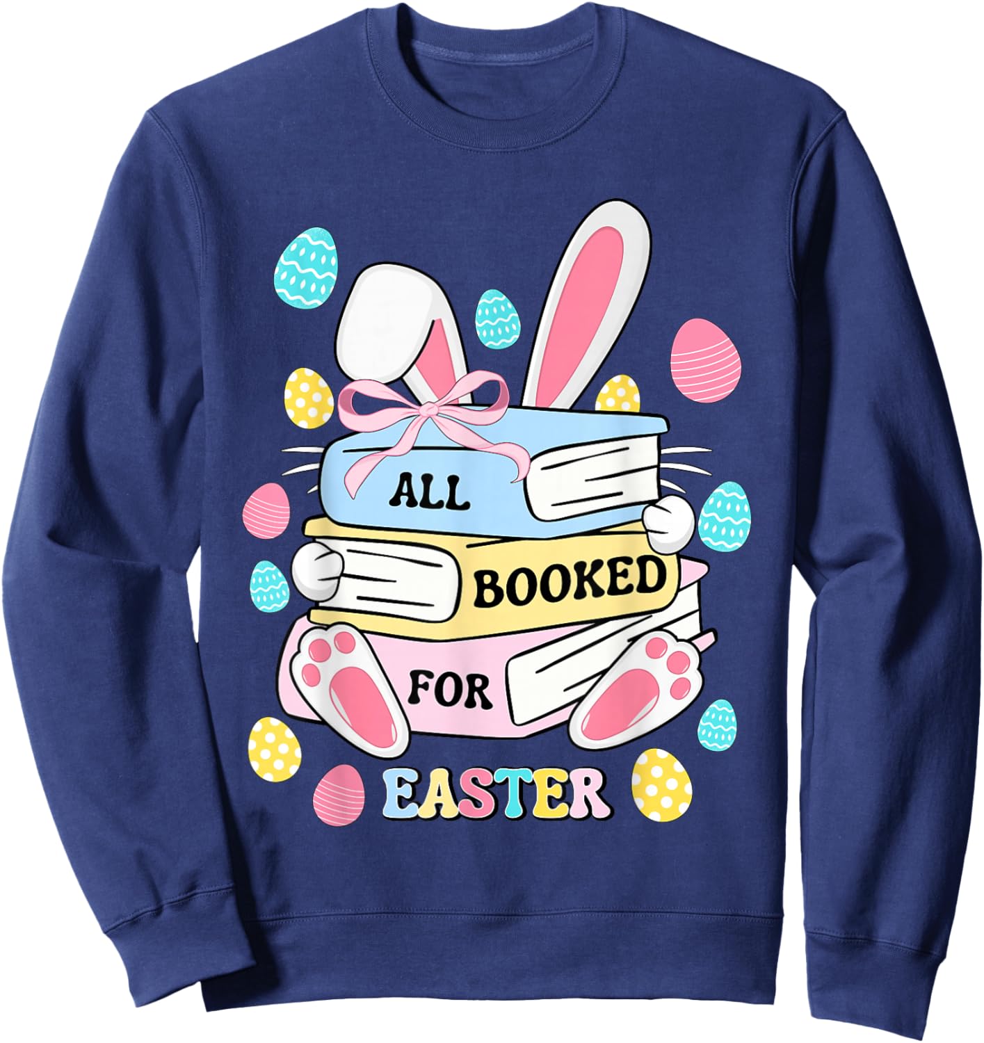 All Booked For Easter Bunny Eggs Bookish Bookworm Teacher Sweatshirt - Sweatshirt | Navy