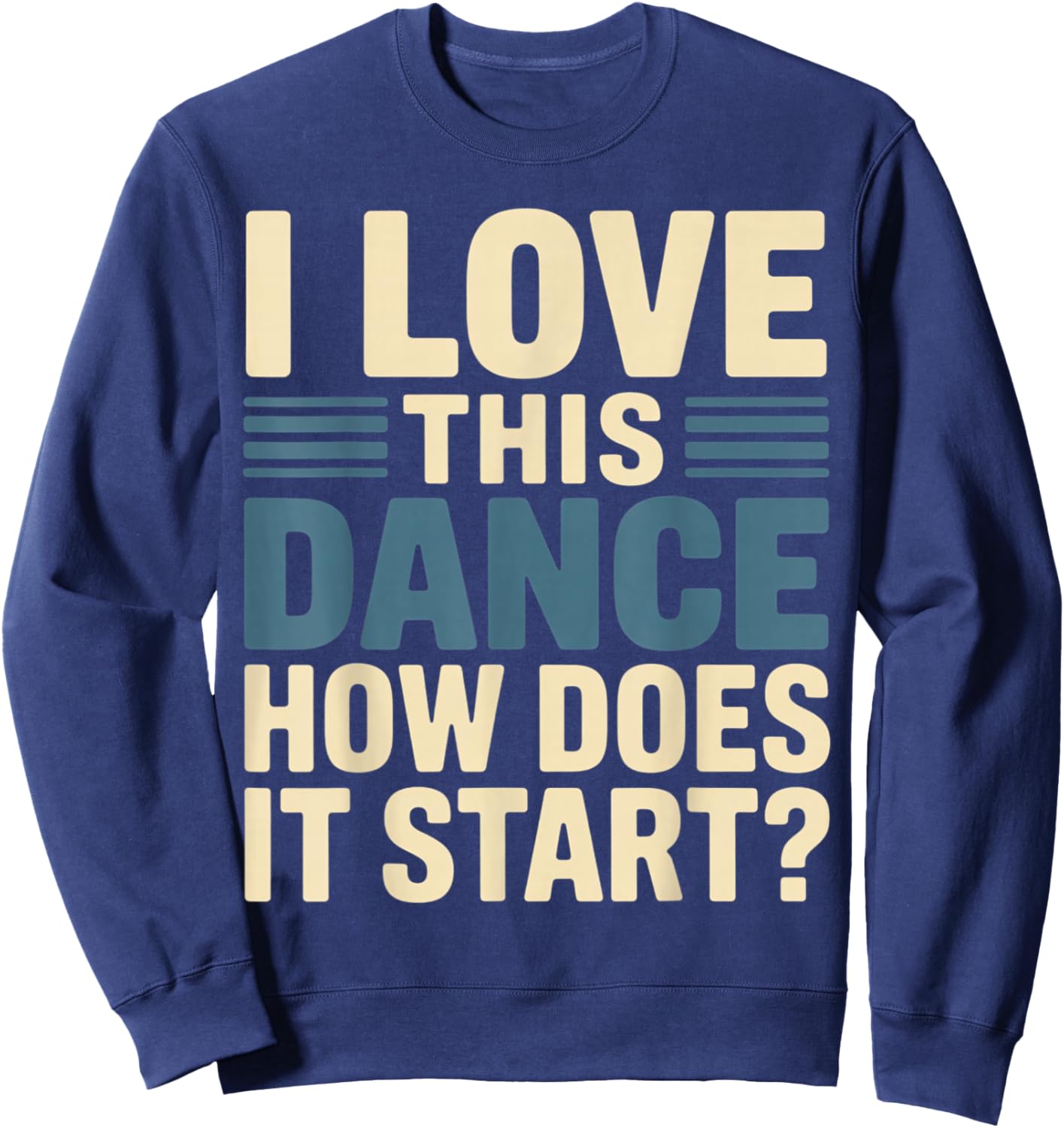 I Love This Dance How Does It Start Sweatshirt - Sweatshirt | Navy