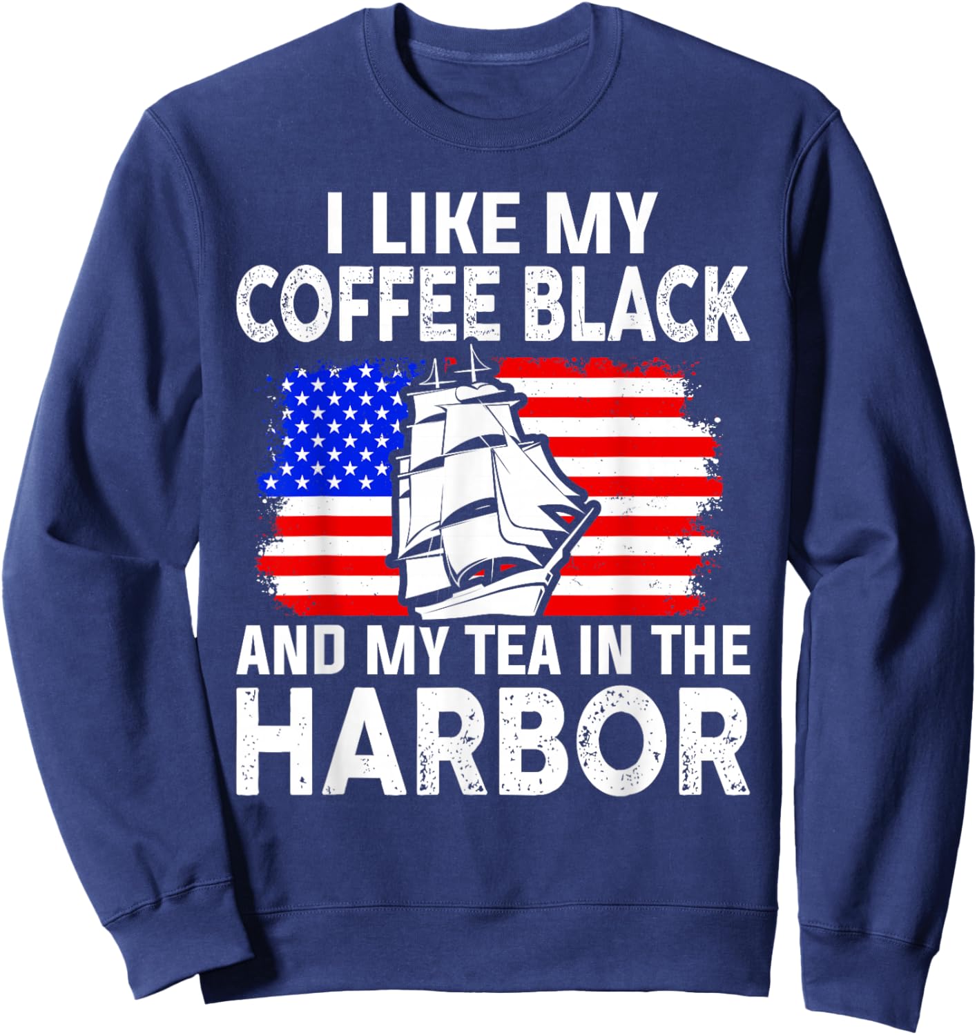I Like My Coffee Black And My Tea in The Harbor Us History Sweatshirt - Sweatshirt | Navy