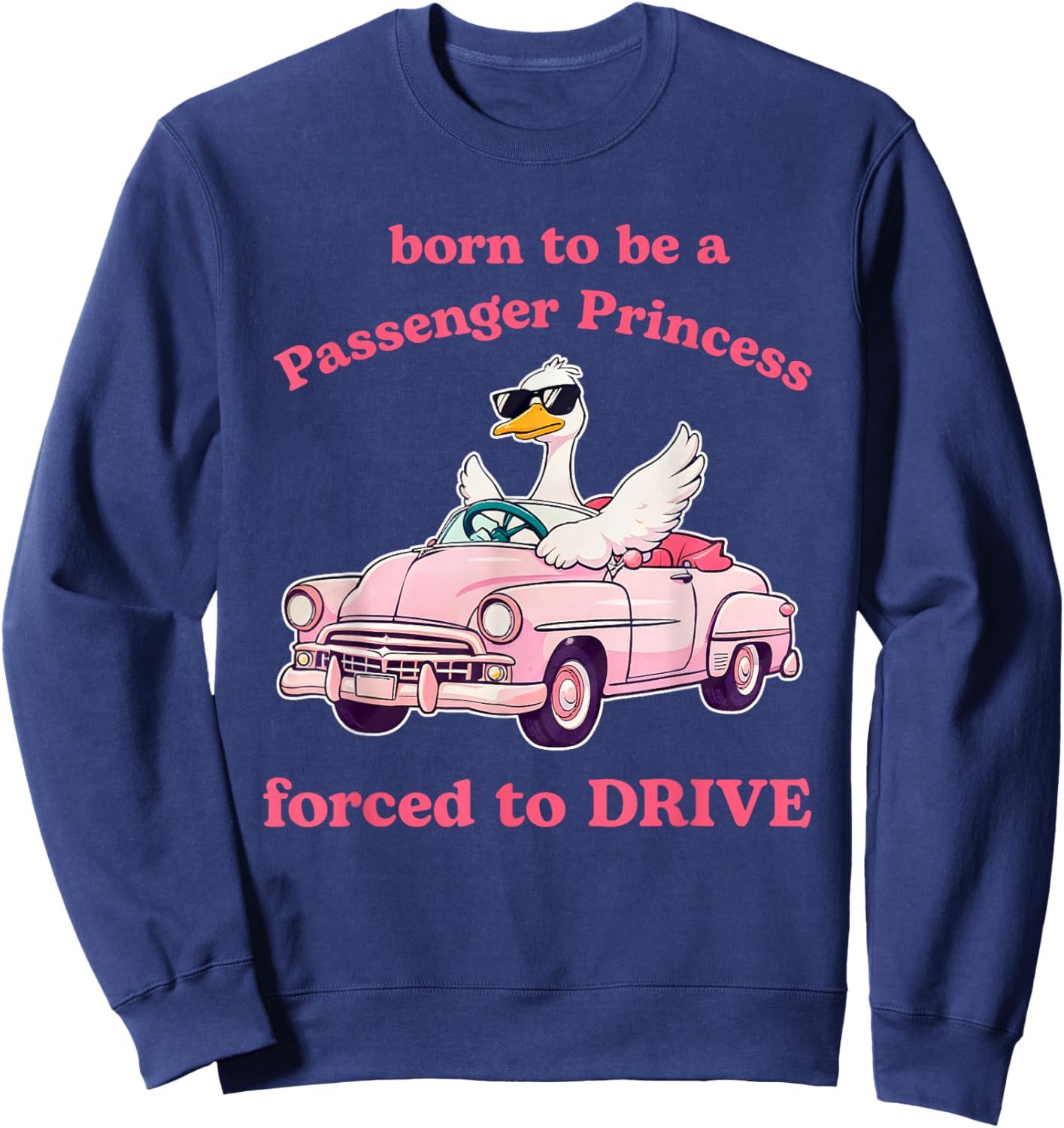 Born To Be A Passenger Princess Forced To Drive Sweatshirt - Sweatshirt | Navy