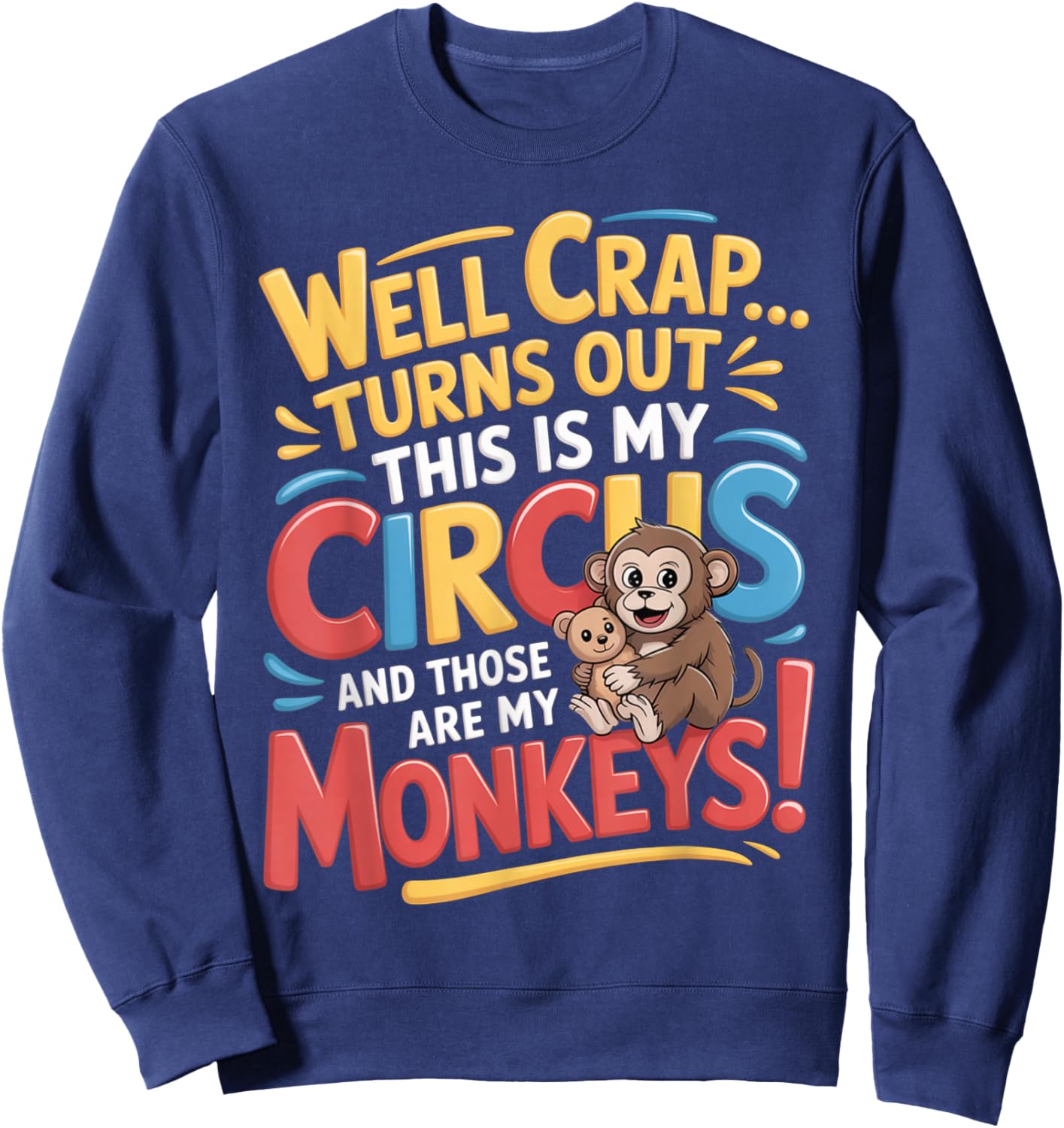 Well Crap Turns Out This is My Circus Monkeys Funny Quote Sweatshirt - Sweatshirt | Navy