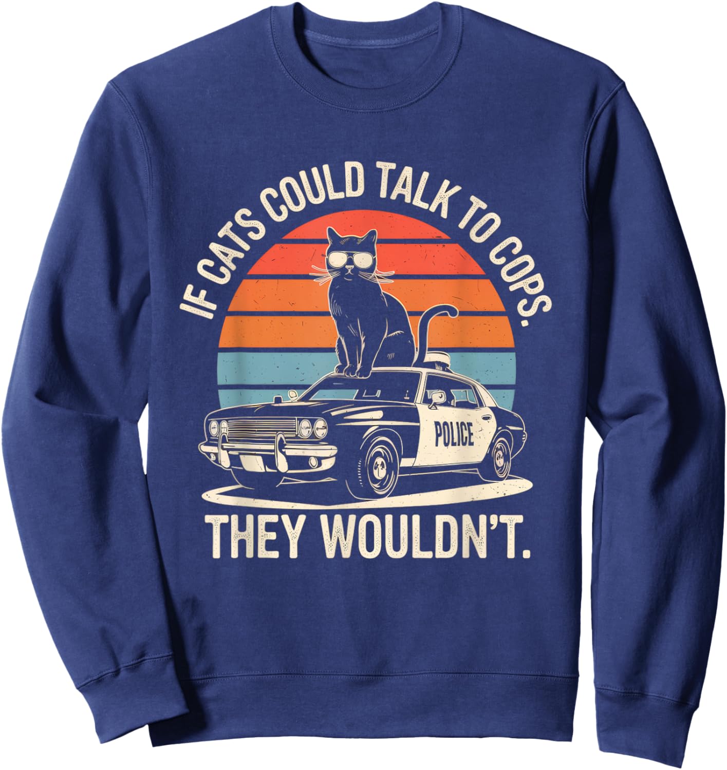 If Cats Could Talk To Cops They Wouldn't Funny Rebellious Sweatshirt - Sweatshirt | Navy