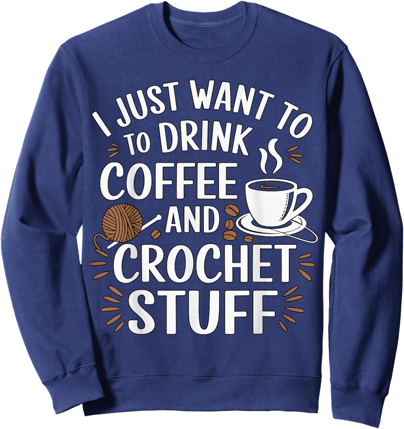 I Just Want to Drink Coffee and Crochet Stuff Yarn Sweatshirt - Sweatshirt | Navy