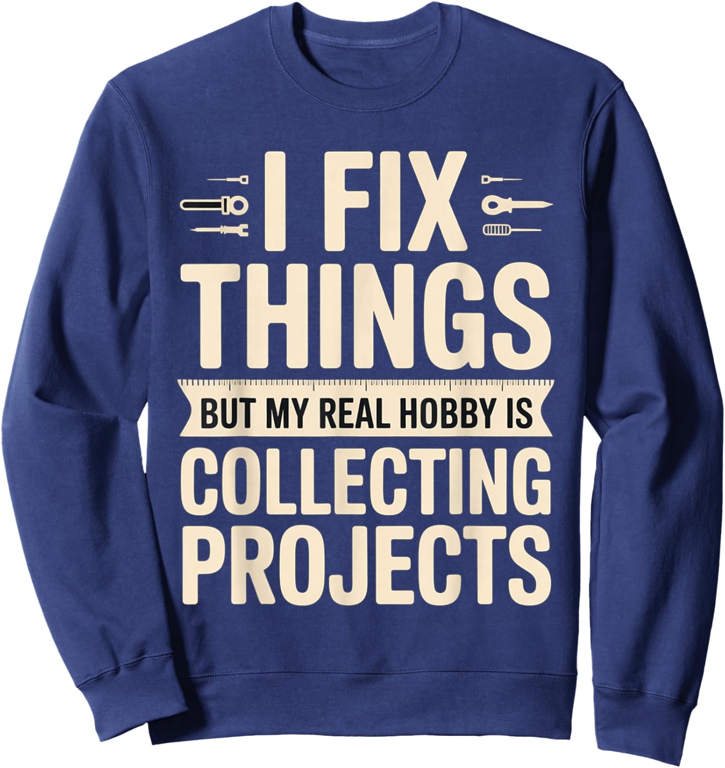 I Fix Stuff But I Really Collect Projects Sweatshirt - Sweatshirt | Navy