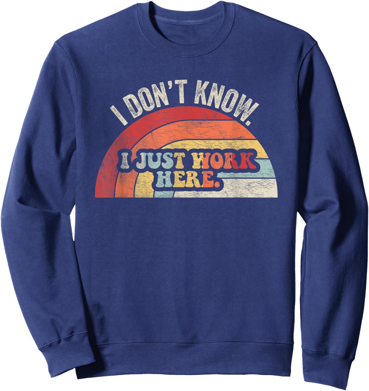 I Don't Know I Just Work Here Funny Sweatshirt - Sweatshirt | Navy