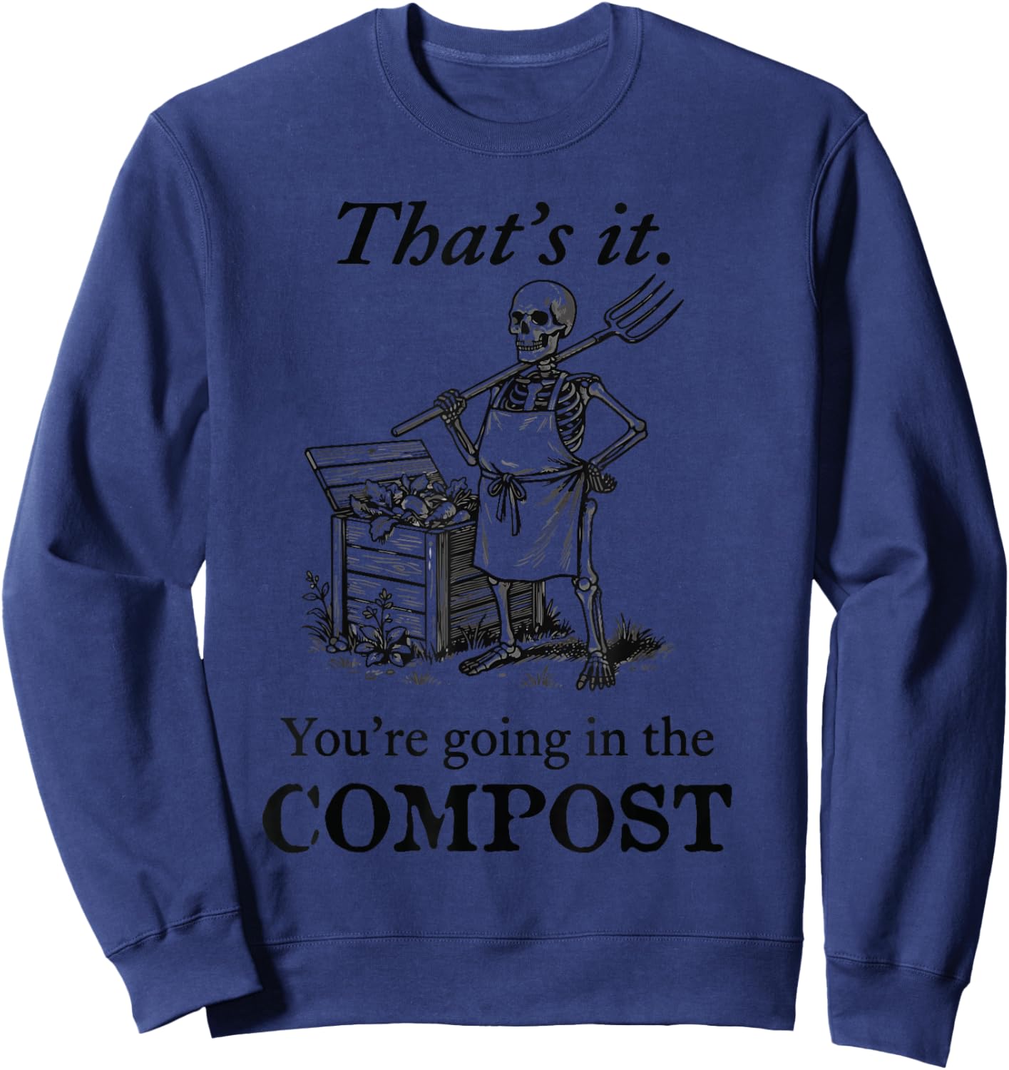 That's It You're Going in the Compost Skeleton Gardening Sweatshirt - Sweatshirt | Navy