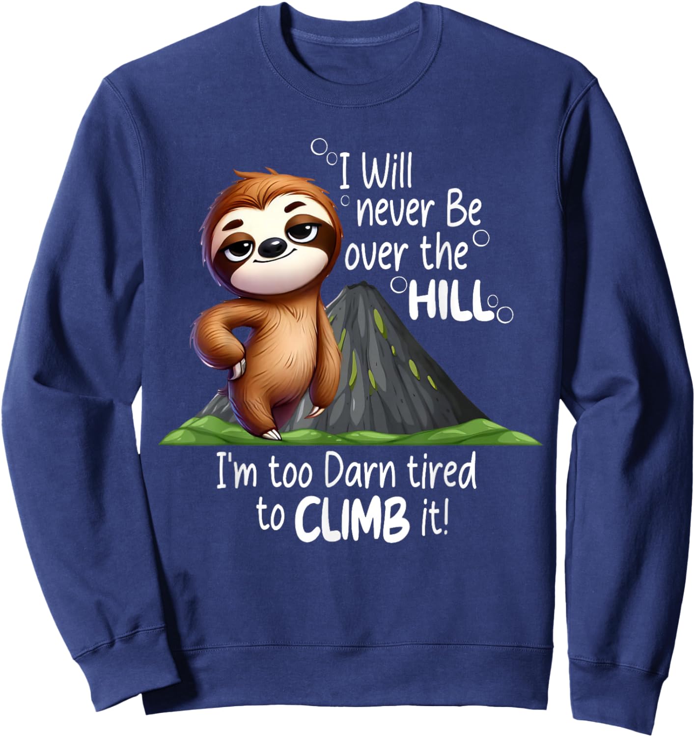 I Will Never Be Over The Hill I’m Too Darn Tired Sloth Sweatshirt - Sweatshirt | Navy