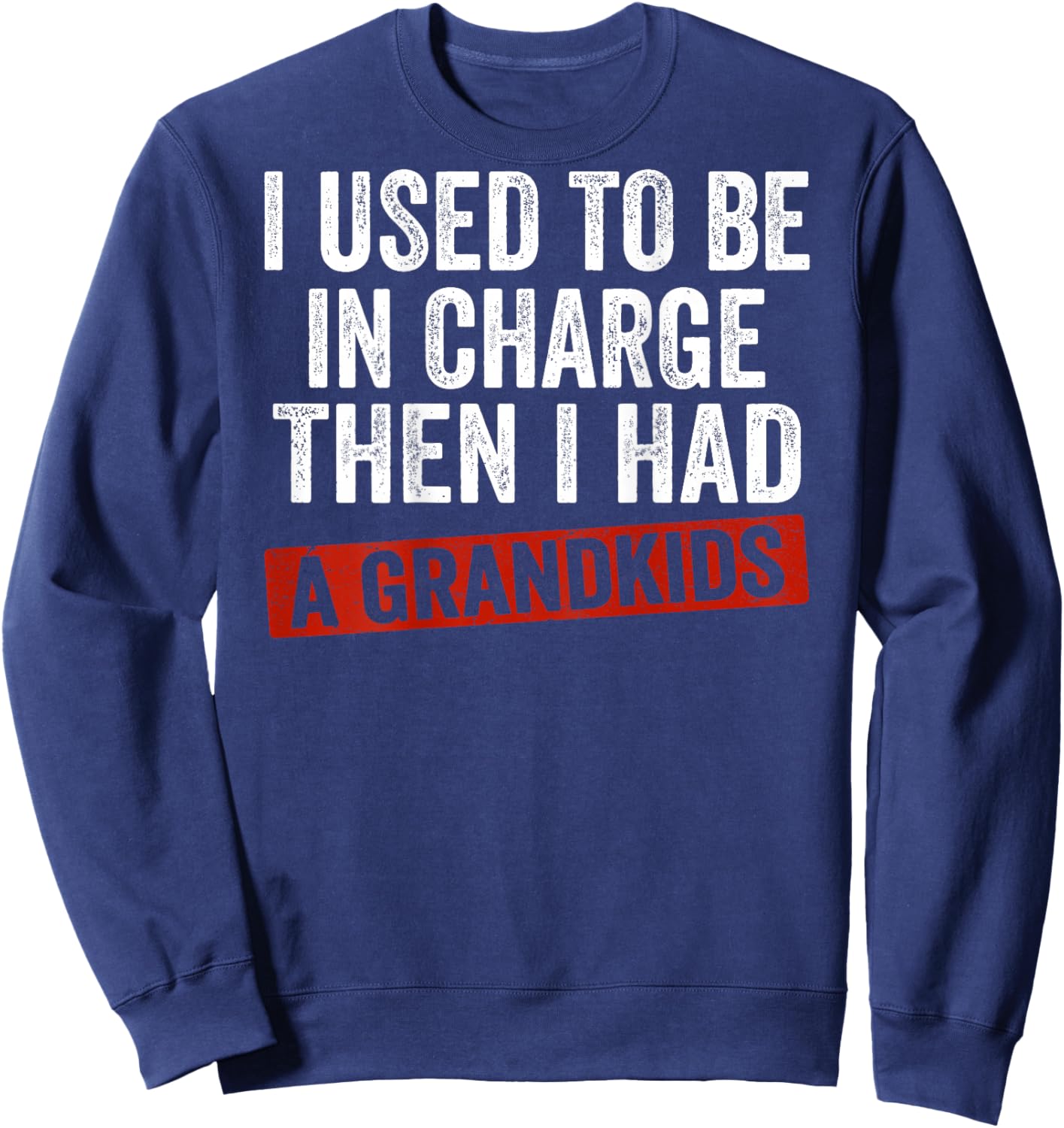 (On Back) I Used to Be in Charge Then I Had A Grandkids Sweatshirt - Sweatshirt | Navy