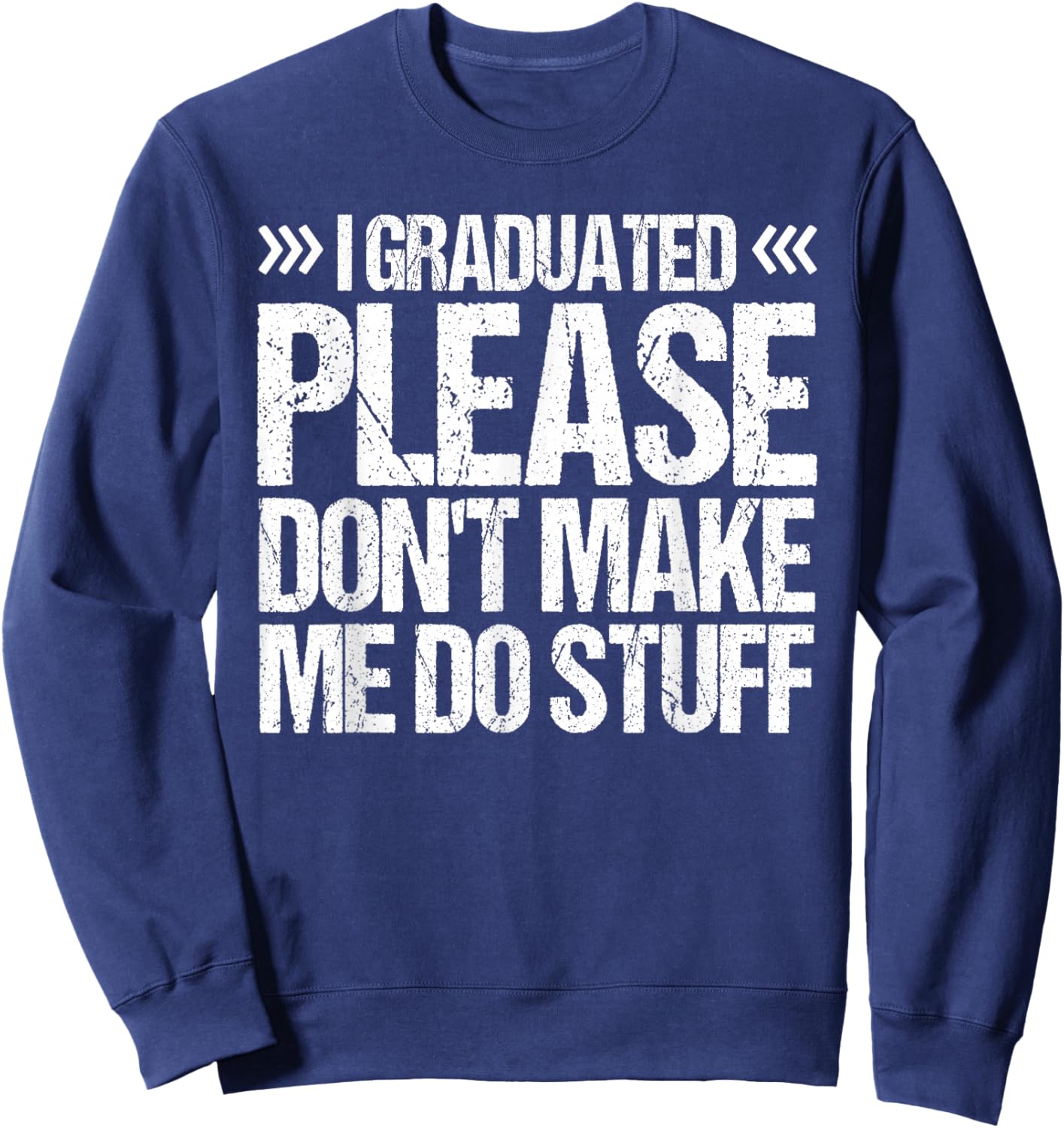 I GRADUATED Please Don’t Make Me Do Stuff Funny Graduation Sweatshirt - Sweatshirt | Navy