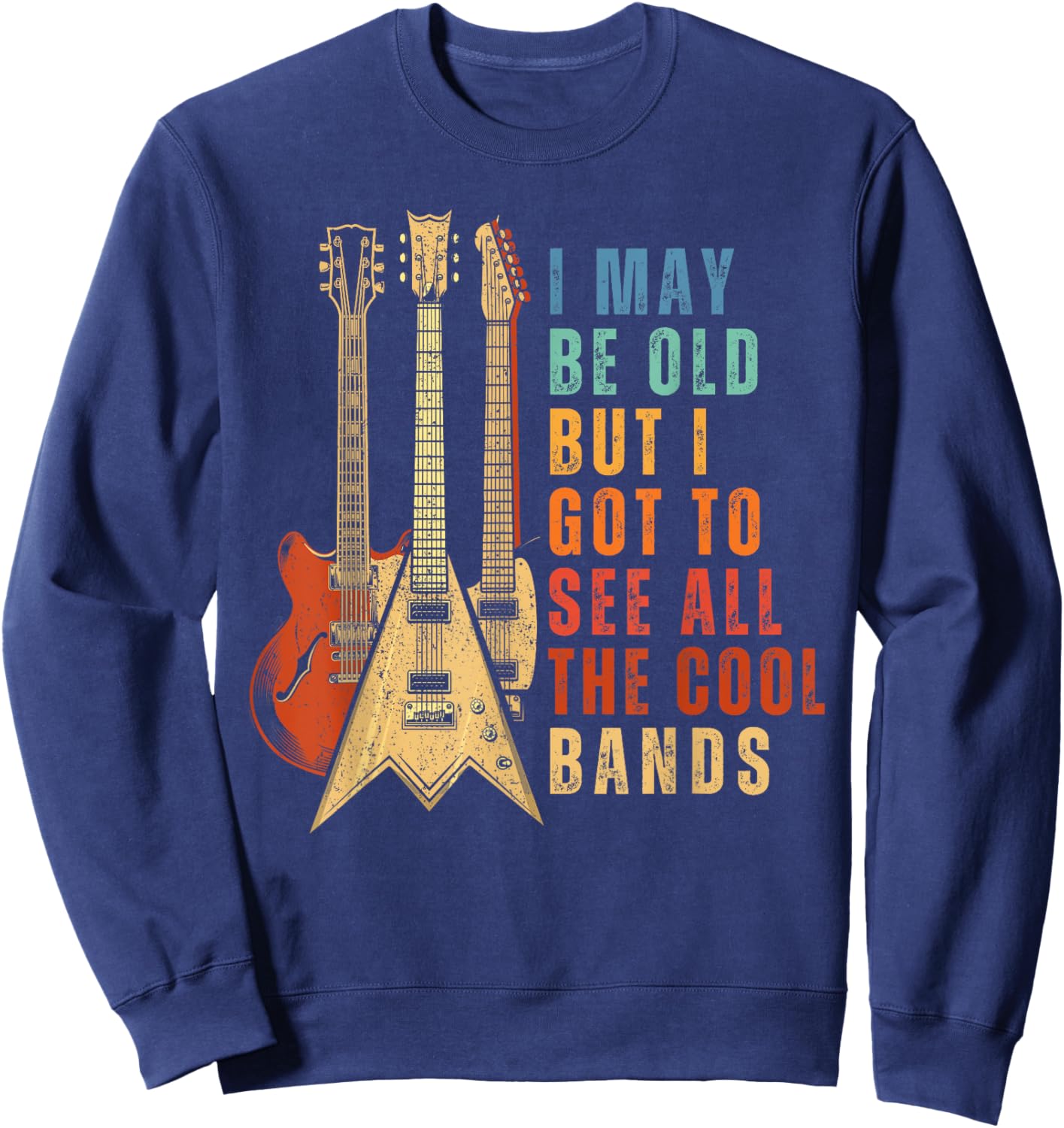 I May Be Old But I Got To See All The Cool Bands Vintage Sweatshirt - Sweatshirt | Navy