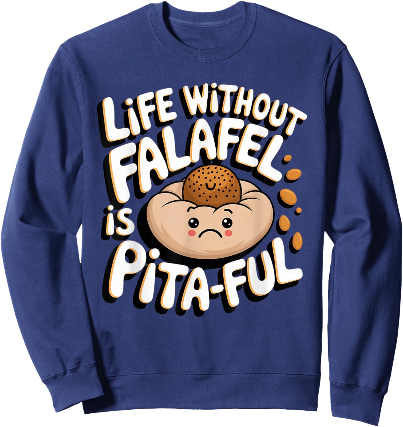 Falafel: Life without falafel is pita-ful Sweatshirt - Sweatshirt | Navy