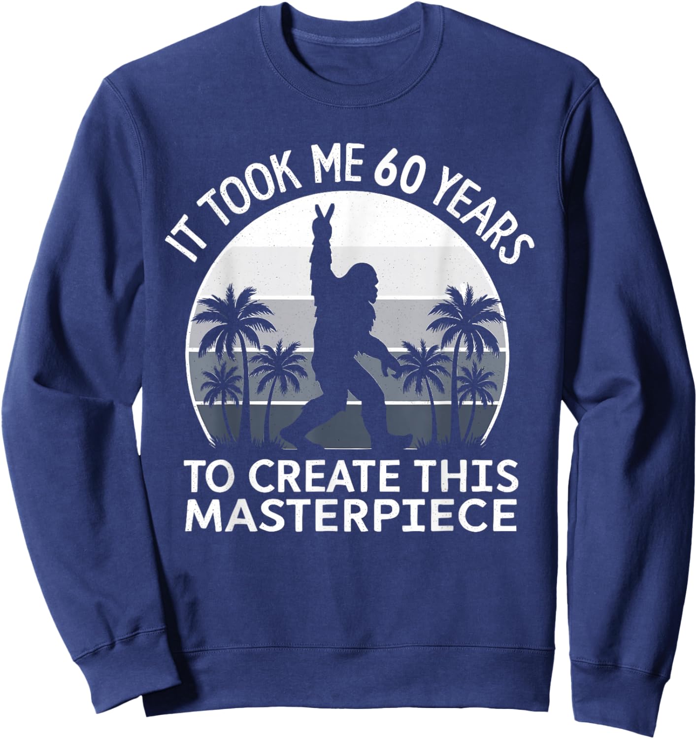 It Took Me 60 Years Masterpiece Bigfoot Sasquatch Birthday Sweatshirt - Sweatshirt | Navy