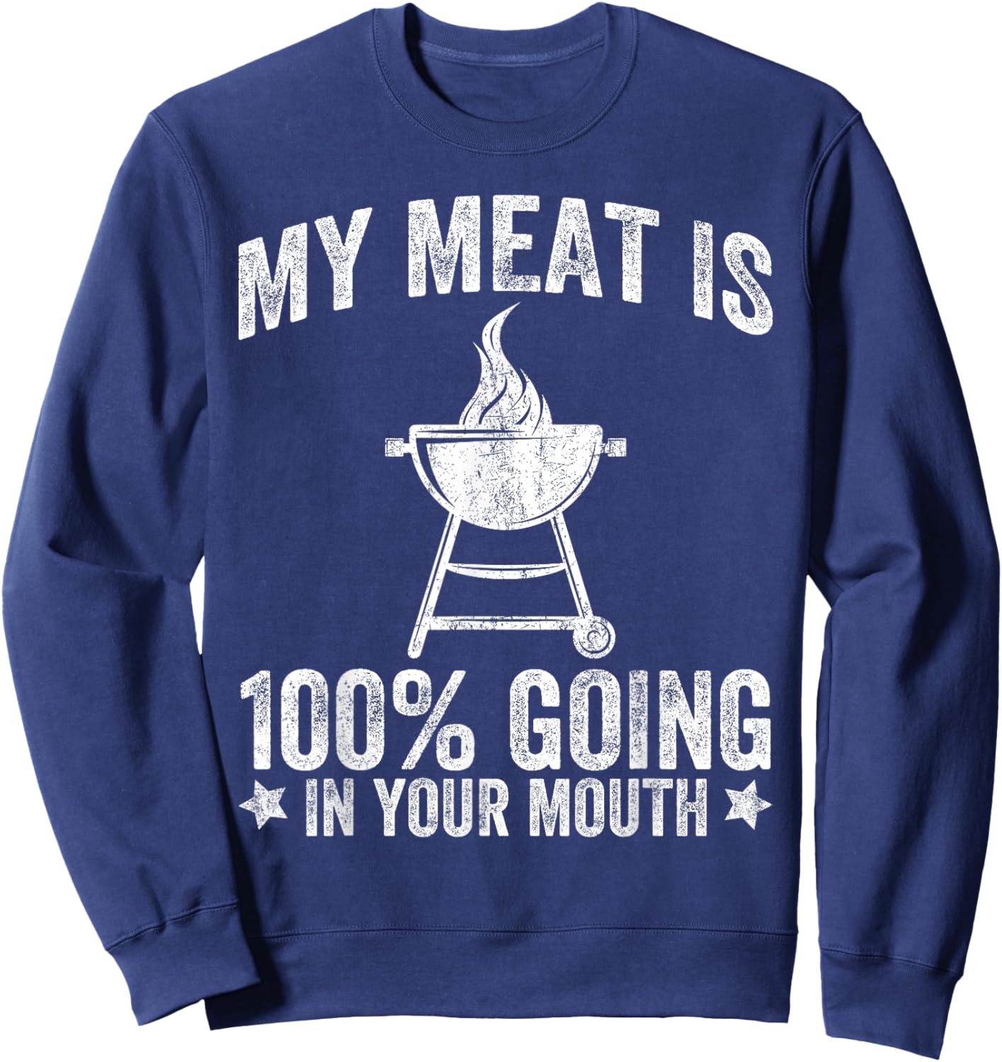 My Meat is 100% Going in Your Mouth Funny BBQ Grilling Sweatshirt - Sweatshirt | Navy