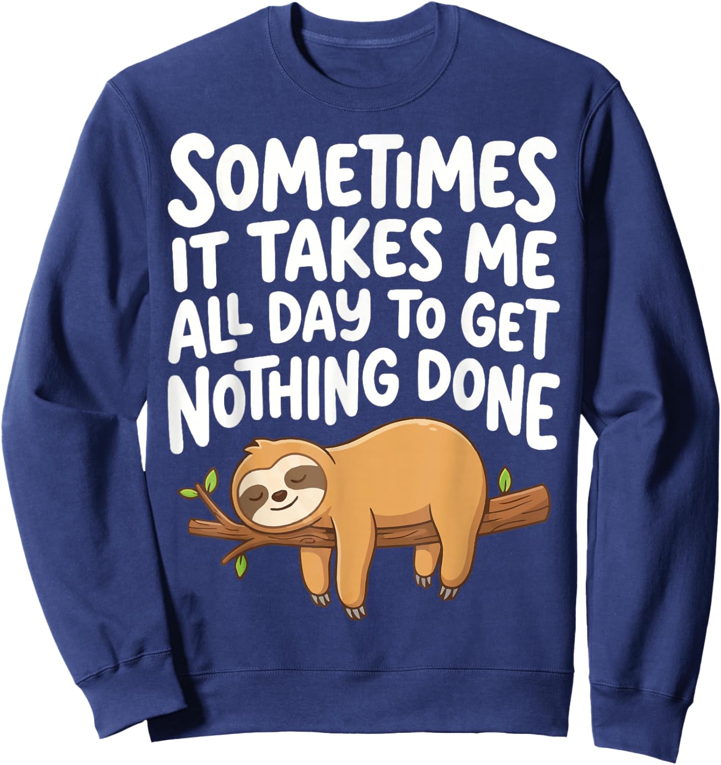 Sometimes It Takes Me All Day to Get Nothing Done Sloth Sweatshirt - Sweatshirt | Navy