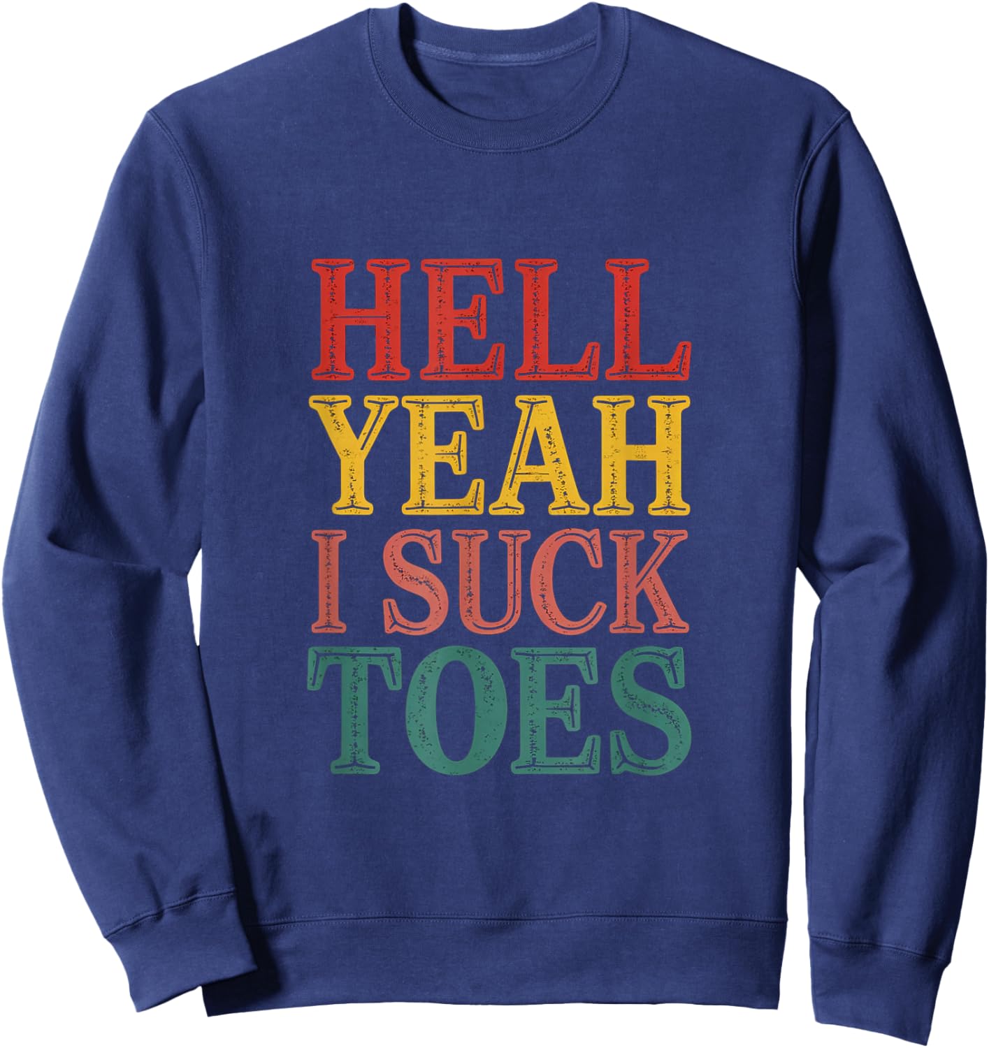Hell Yeah I Suck Toes Adult Joke Humor Sarcasm Men Women Sweatshirt - Sweatshirt | Navy