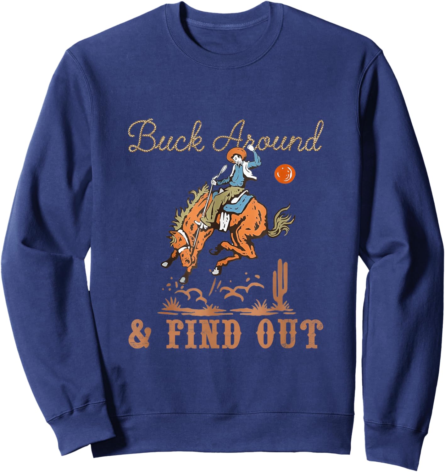 Buck Around and Find Out Cowboy Western Funny Retro Sweatshirt - Sweatshirt | Navy