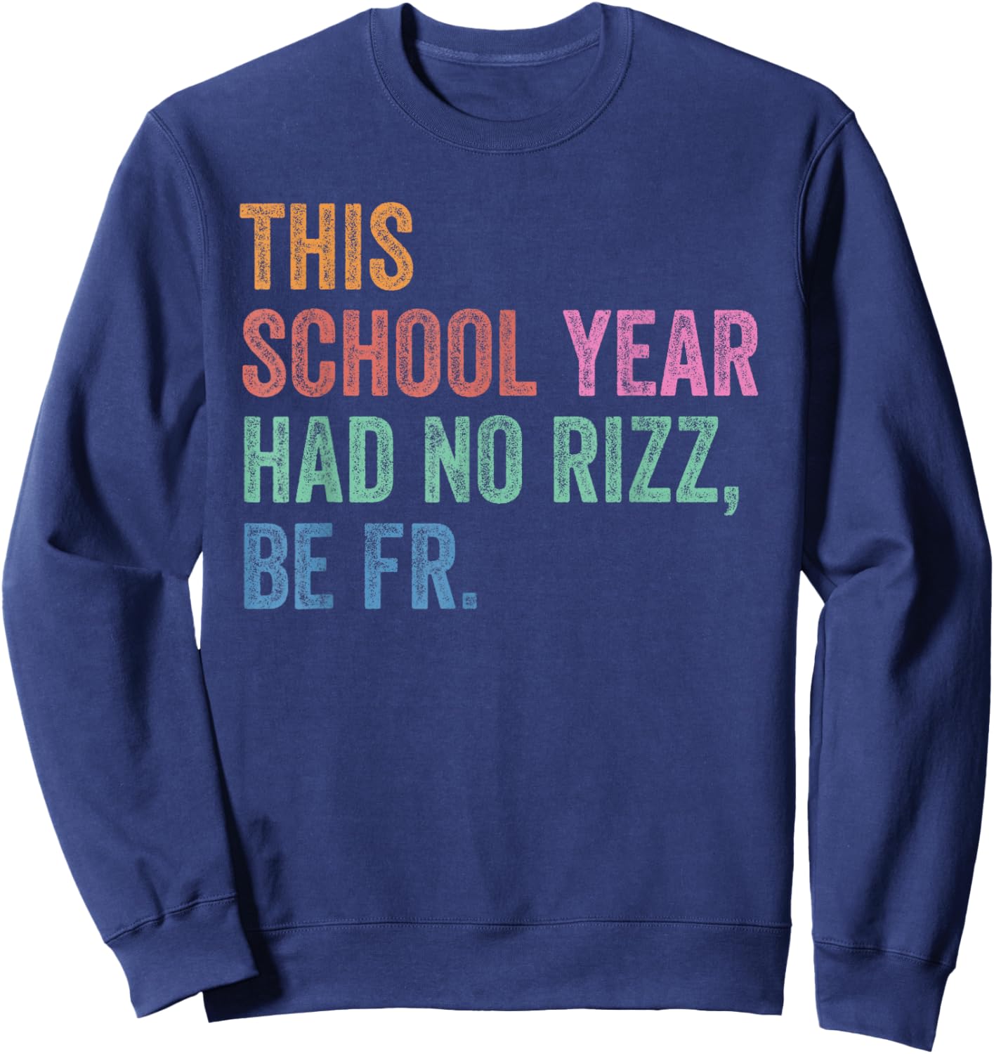 Last Day Shirt Teacher This School Year Had No Rizz Be Fr Sweatshirt - Sweatshirt | Navy