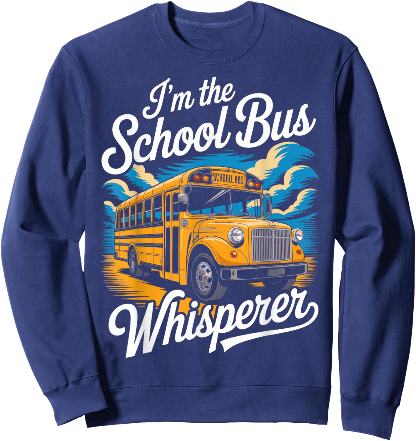 I'm The School Bus Whisperer - School Bus Monitor Sweatshirt - Sweatshirt | Navy