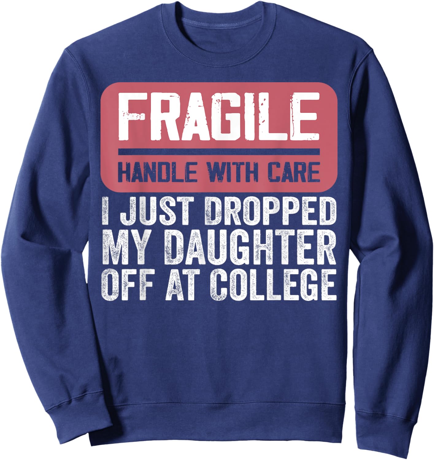 Handle With Care - I Just Dropped My Daughter Off At College Sweatshirt - Sweatshirt | Navy