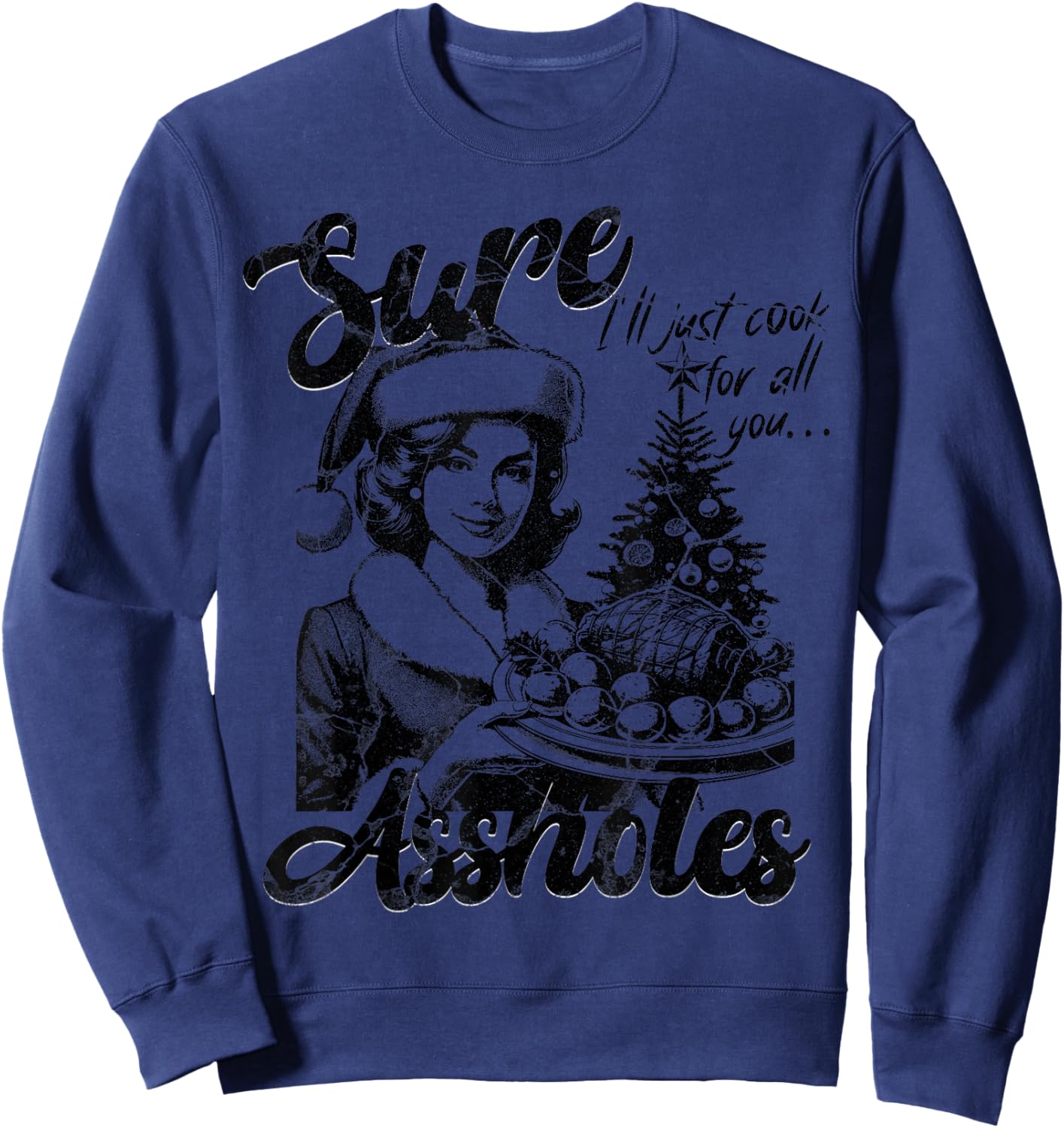 Sure I'll Just Cook For All You Asshole Christmas Sweatshirt - Sweatshirt | Navy