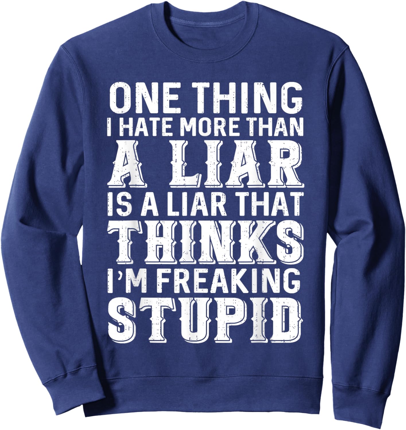 One Thing I Hate More Than A Liar is A Liar That Thinks Sweatshirt - Sweatshirt | Navy