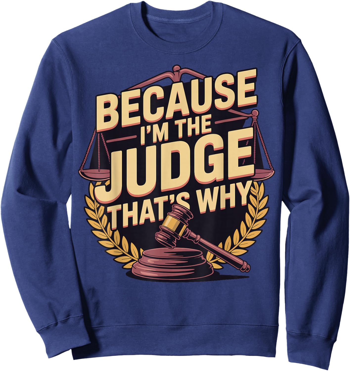 Because Im The Judge Thats Why Sweatshirt - Sweatshirt | Navy