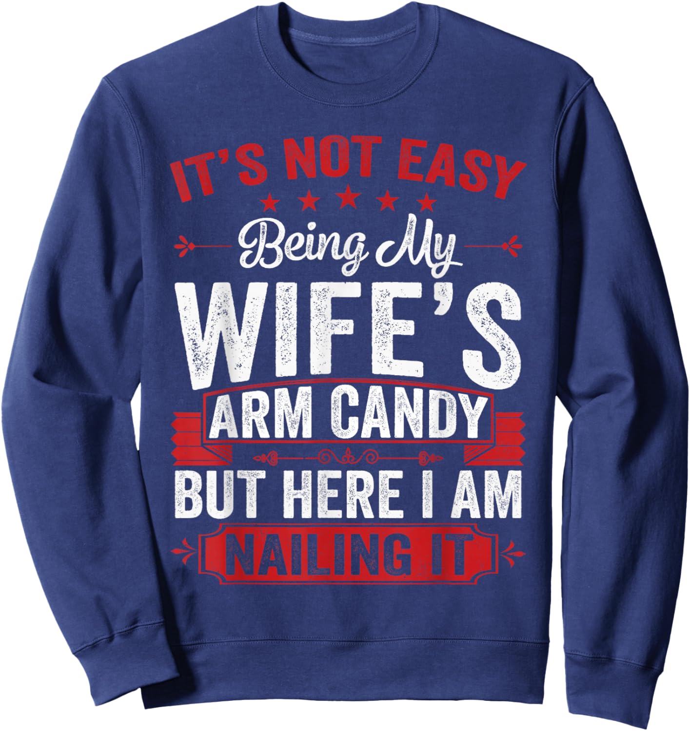 Its Not Easy Being My Wife's Arm Candy Funny Husband Sweatshirt - Sweatshirt | Navy