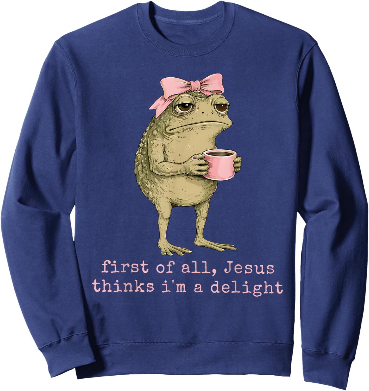 First of All Jesus Thinks I'm A Delight Frog Funny Coquette Sweatshirt - Sweatshirt | Navy