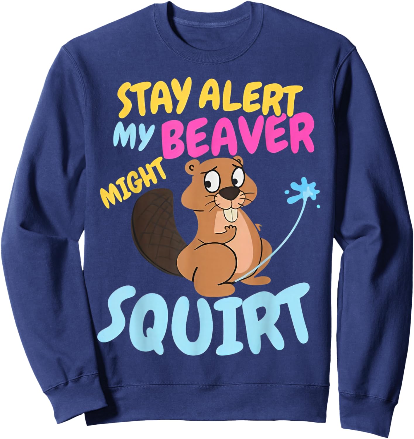 Stay Alert My Beaver Might Squirt Funny Beaver Sweatshirt - Sweatshirt | Navy