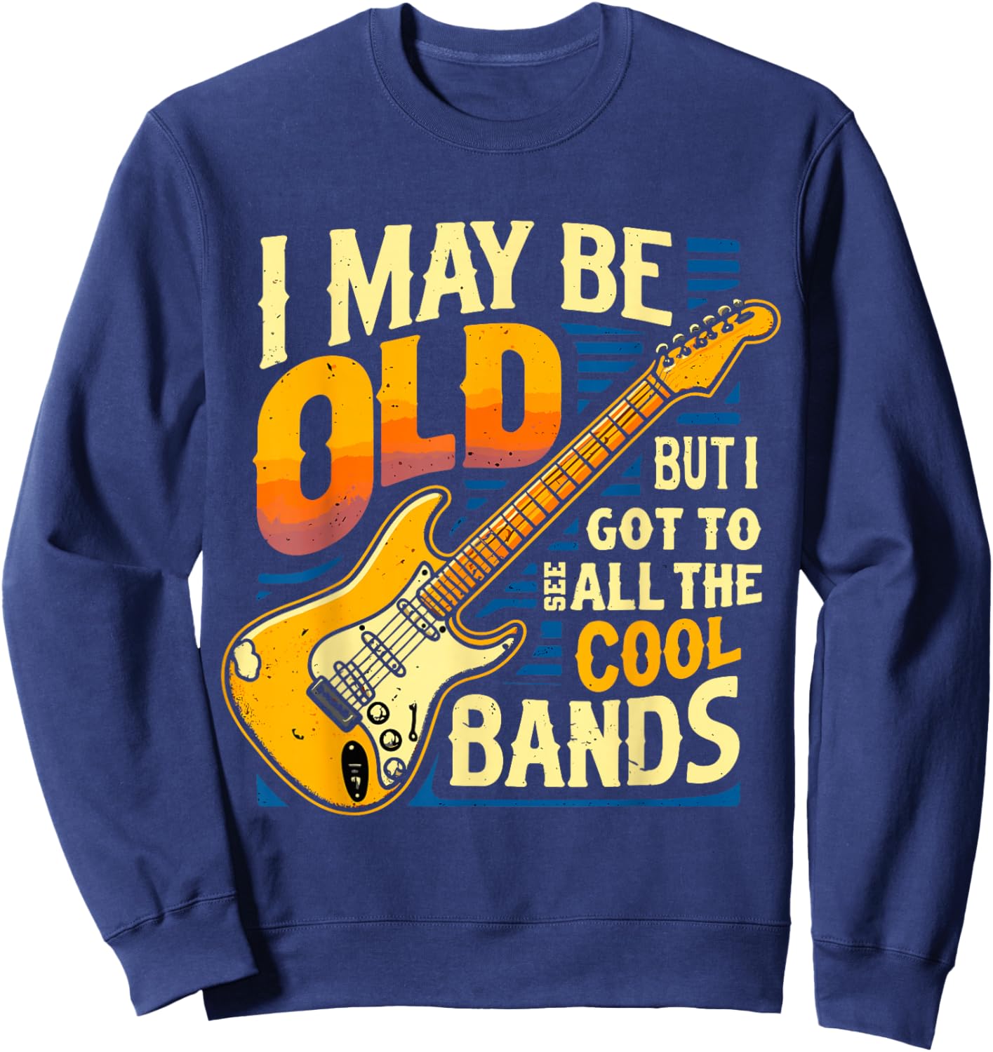 I May Be Old But I Got To See All The Cool Bands Sweatshirt - Sweatshirt | Navy