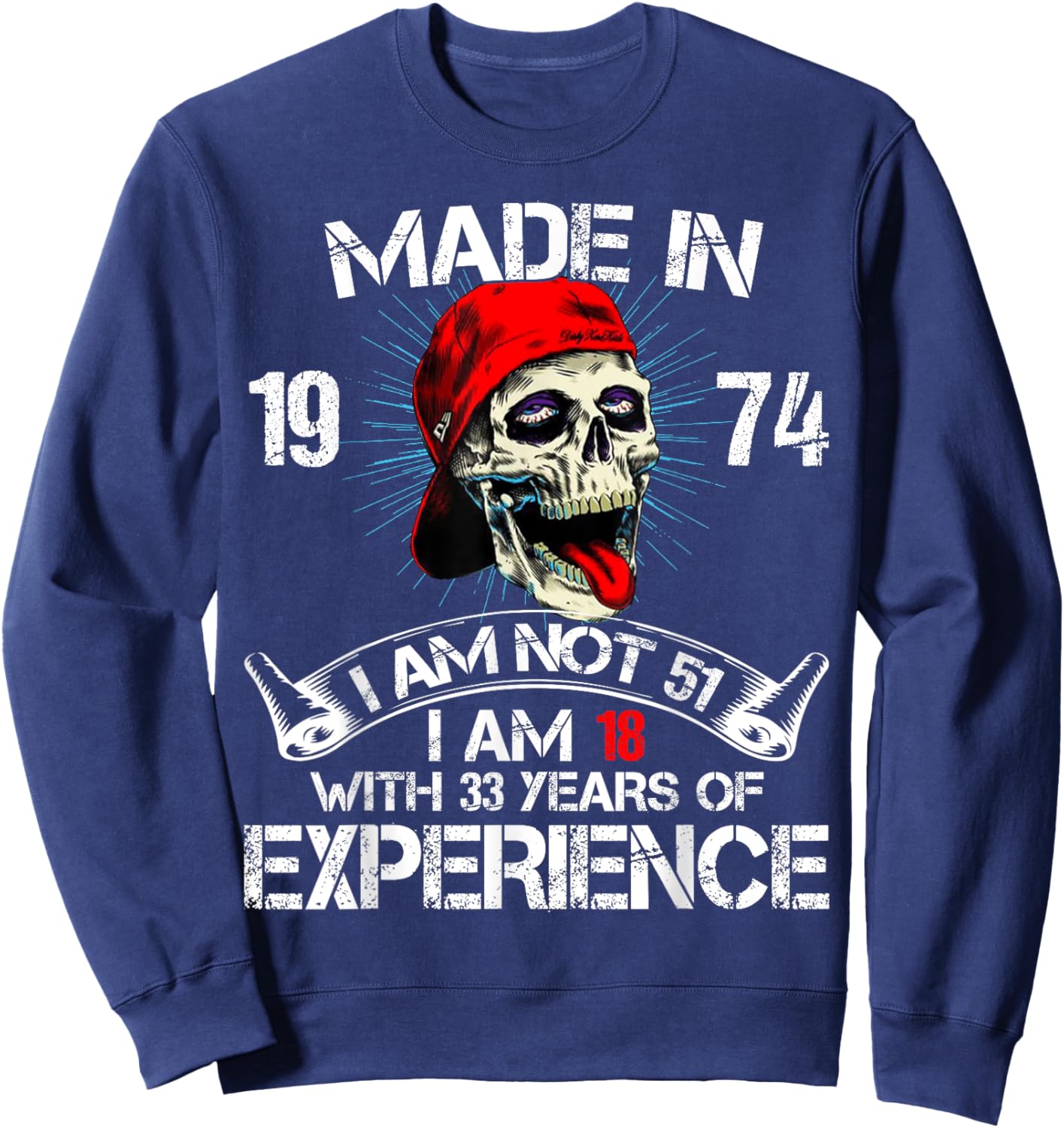 Made In 1974 I Am Not 51 I Am 18 With 33 Years Of Experience Sweatshirt - Sweatshirt | Navy