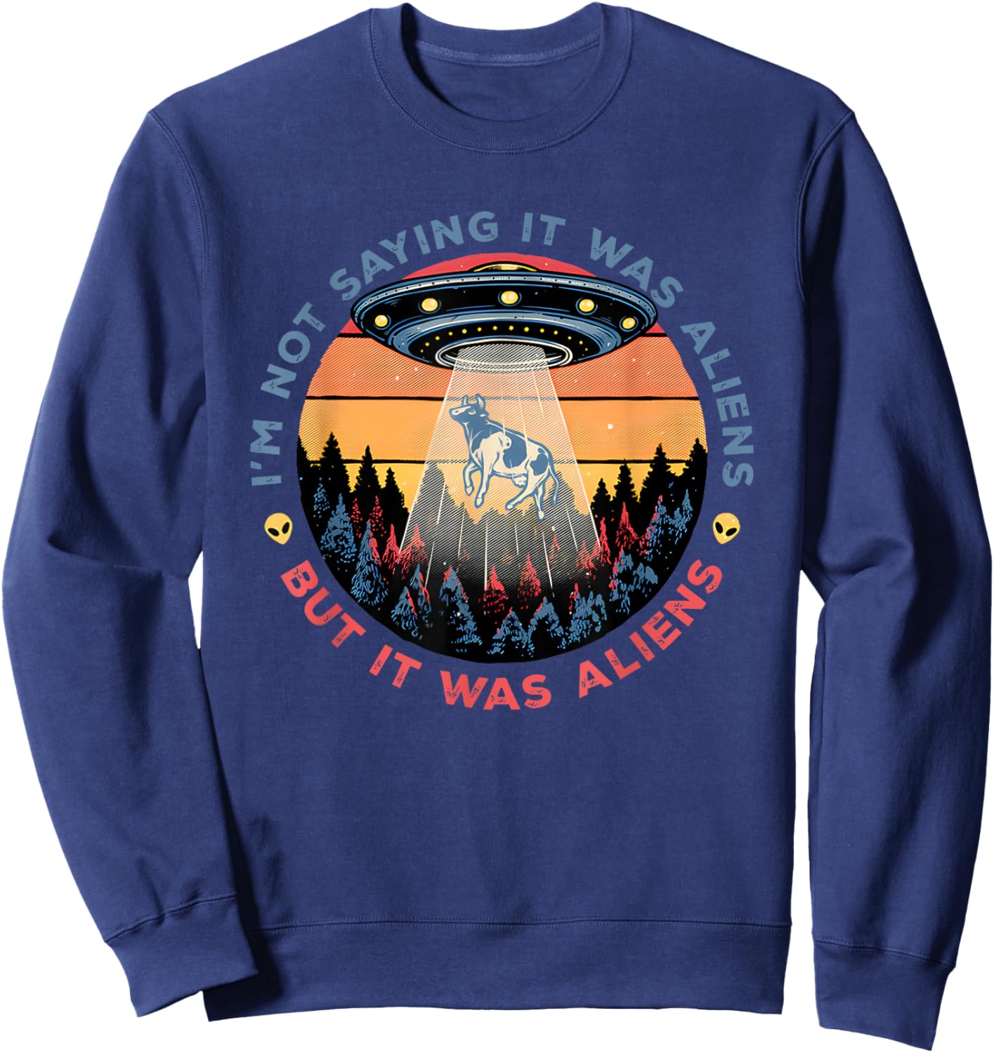 I'm Not Saying It was Aliens But I was Aliens Sweatshirt - Sweatshirt | Navy