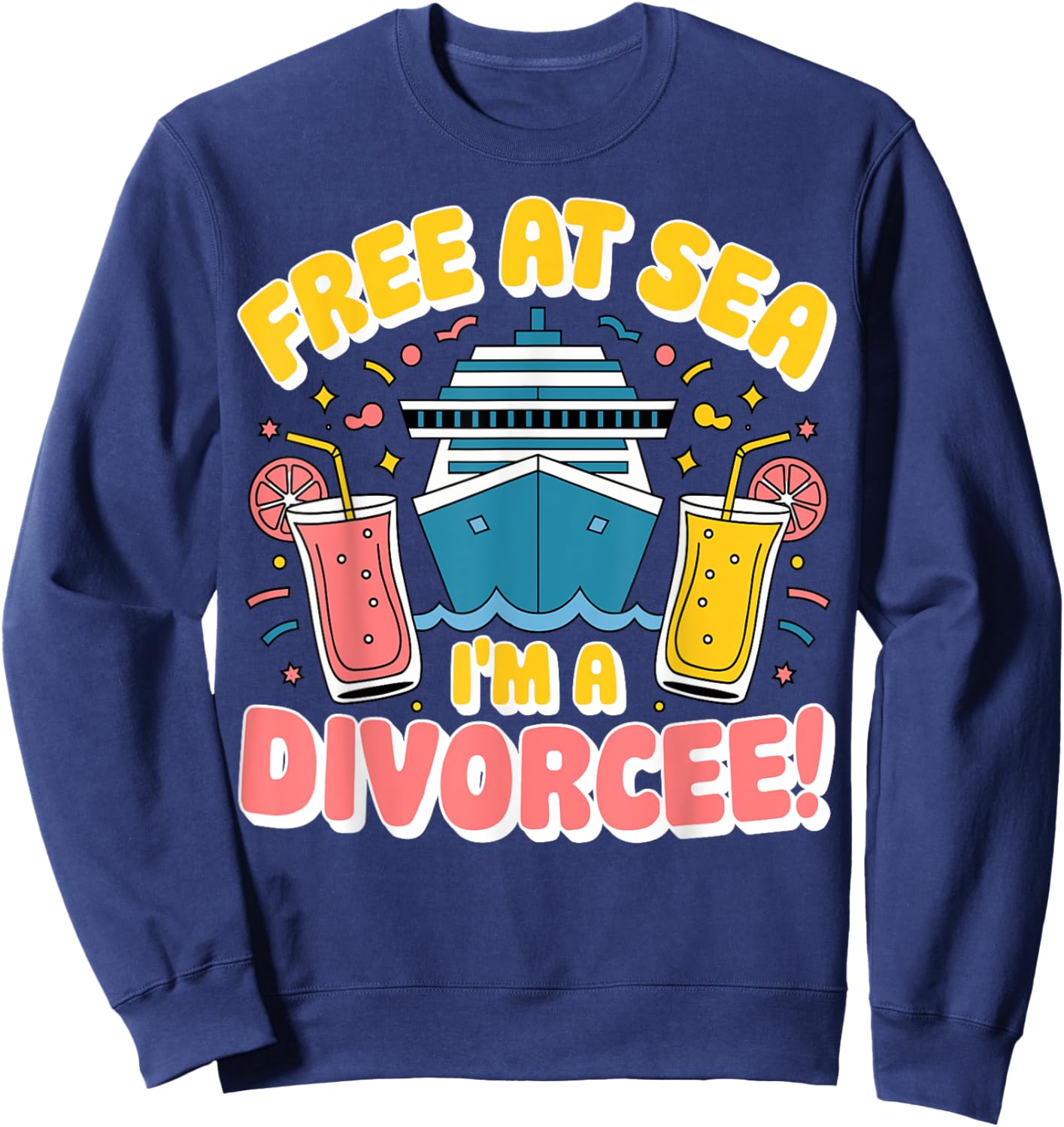 Cruise Cruising Divorce Party - Free at Sea I'm a Divorcee Sweatshirt - Sweatshirt | Navy