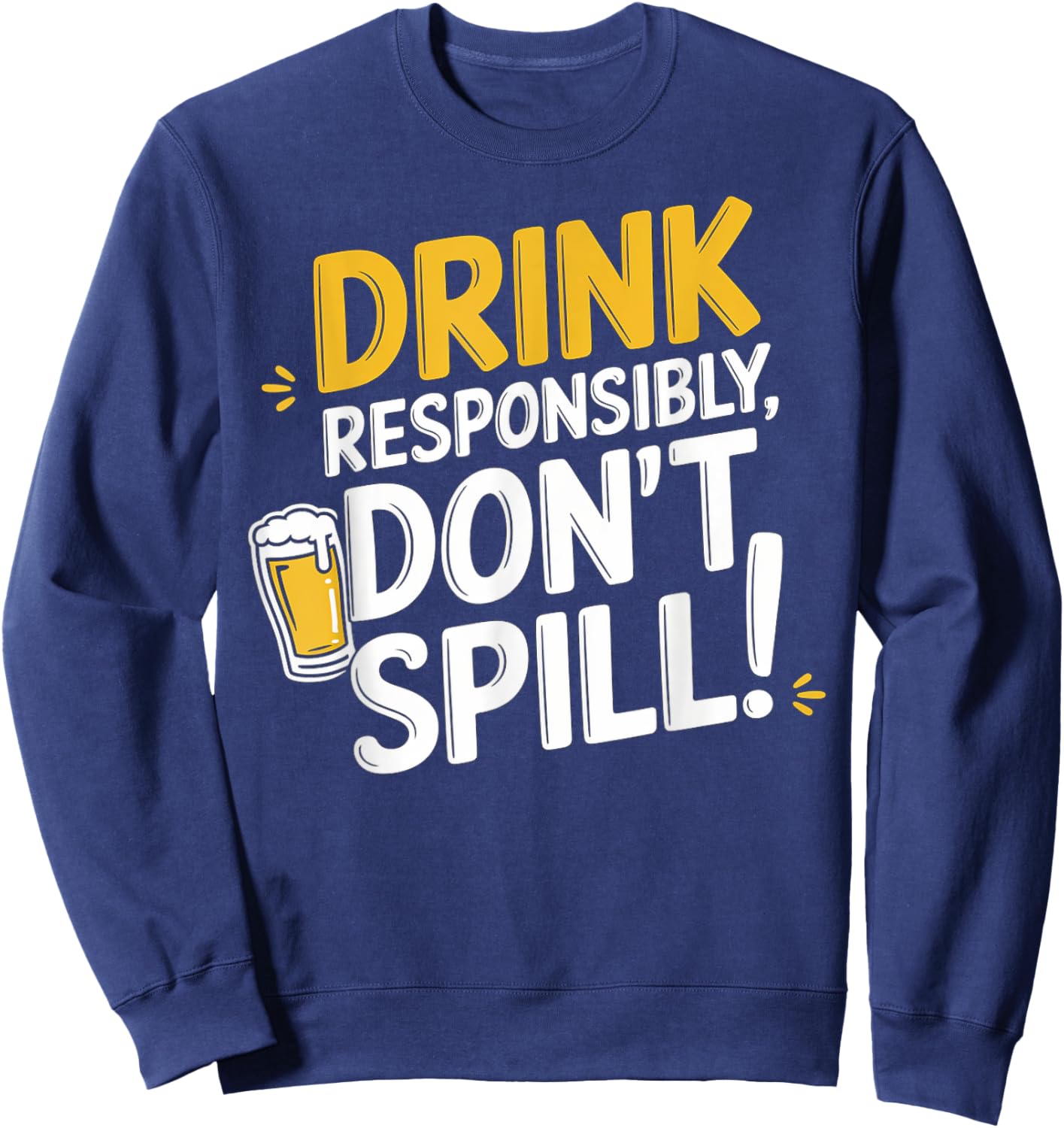 Drink Responsibly, Don't Spill! Sweatshirt - Sweatshirt | Navy