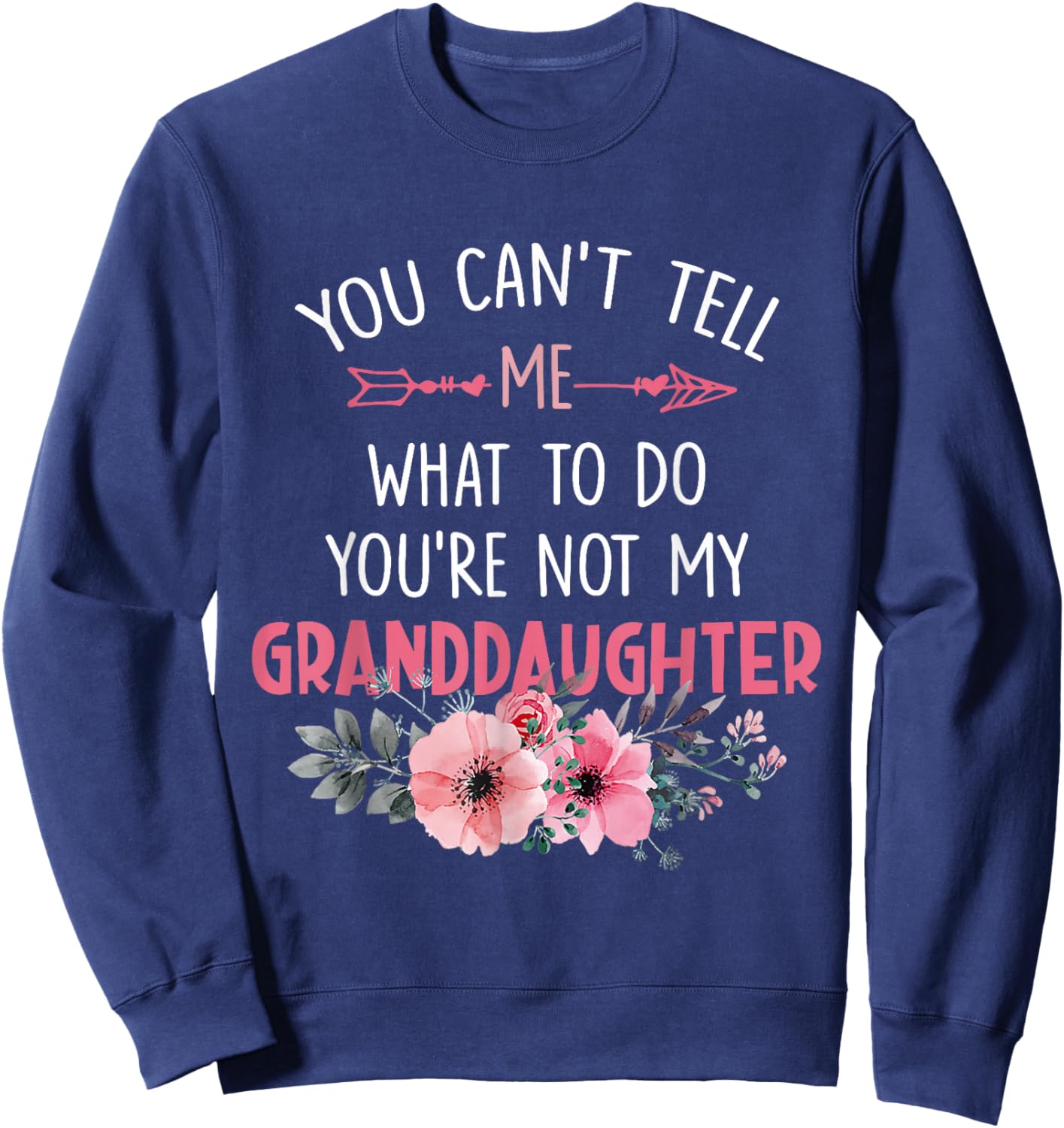 You Can't Tell Me What To Do You're Not My Granddaughter Sweatshirt - Sweatshirt | Navy