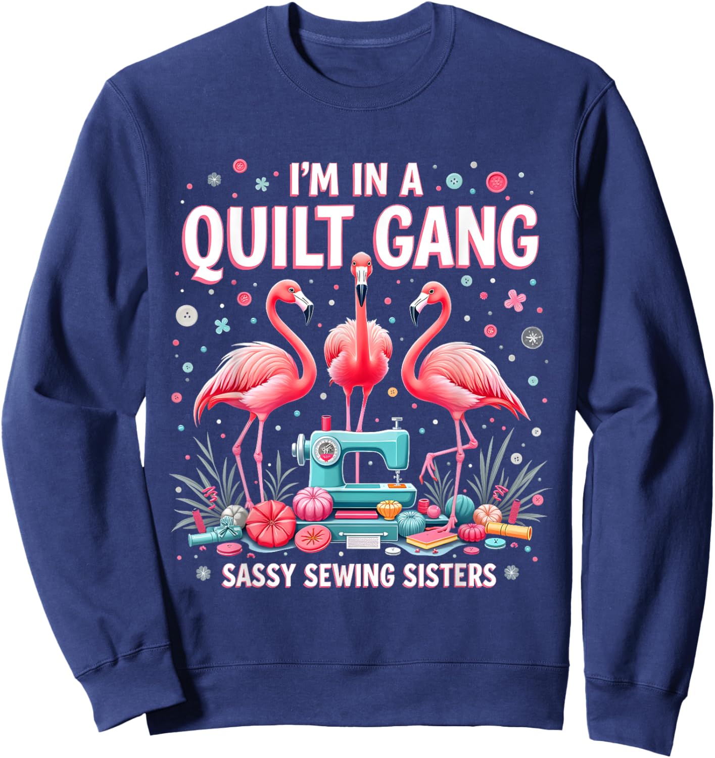 Funny Quilting Flamingo Sewing I'm In A Quilting Gang Sassy Sweatshirt - Sweatshirt | Navy