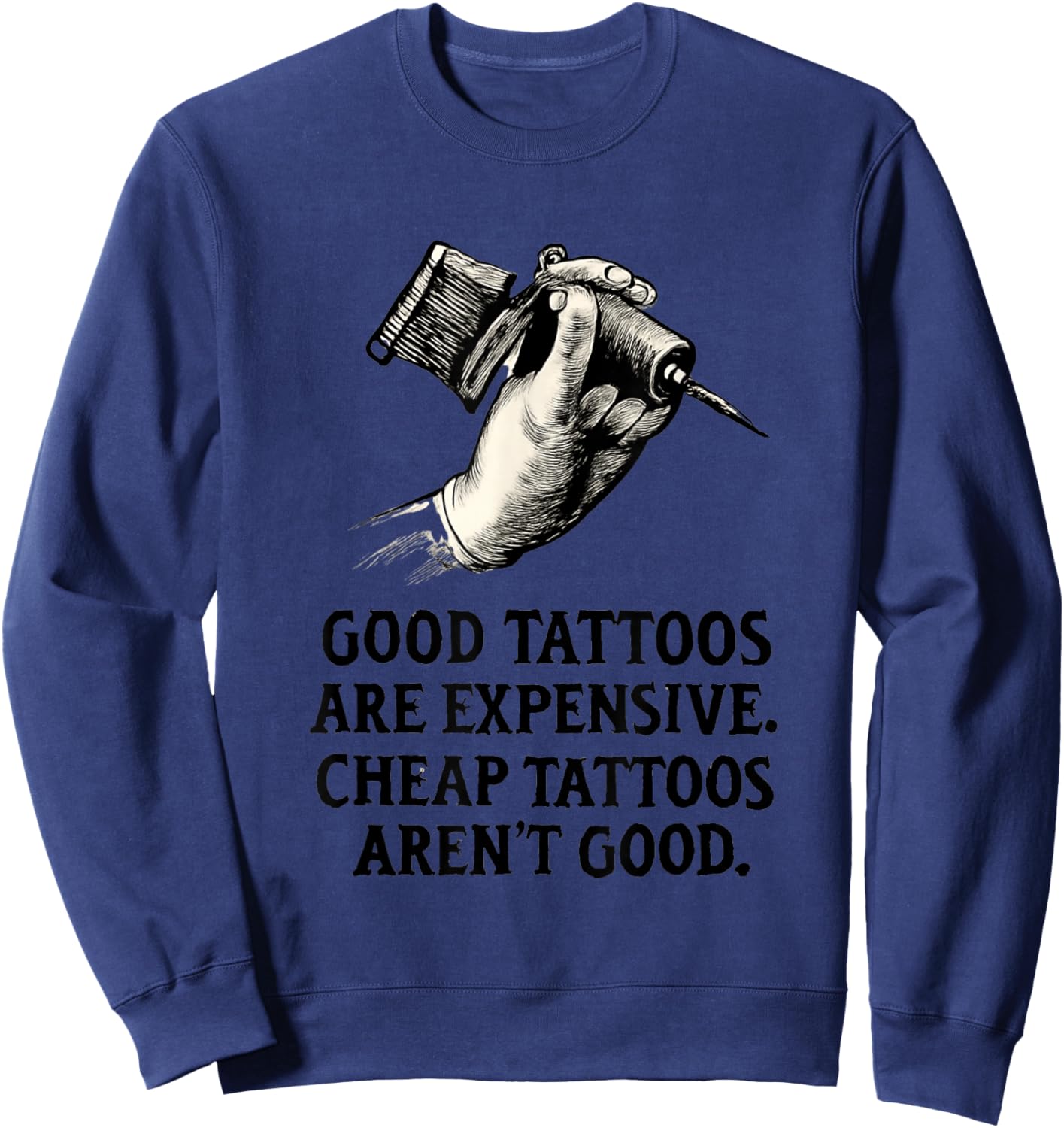 Good Tattoos are Expensive, Cheap Tattoos aren't Good Sweatshirt - Sweatshirt | Navy