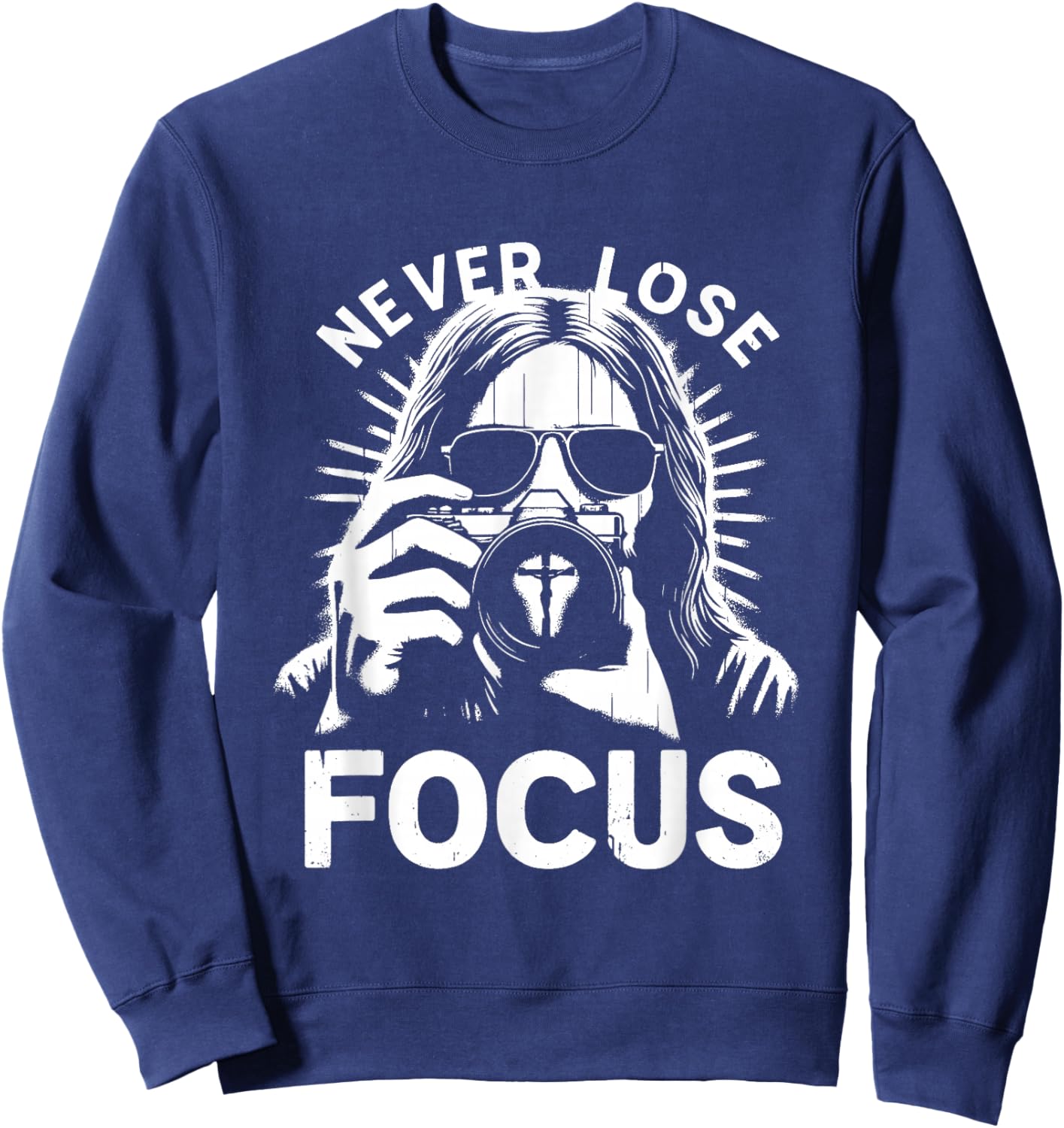 Never Lose Focus - Funny Jesus Christian Photography Lover Sweatshirt - Sweatshirt | Navy