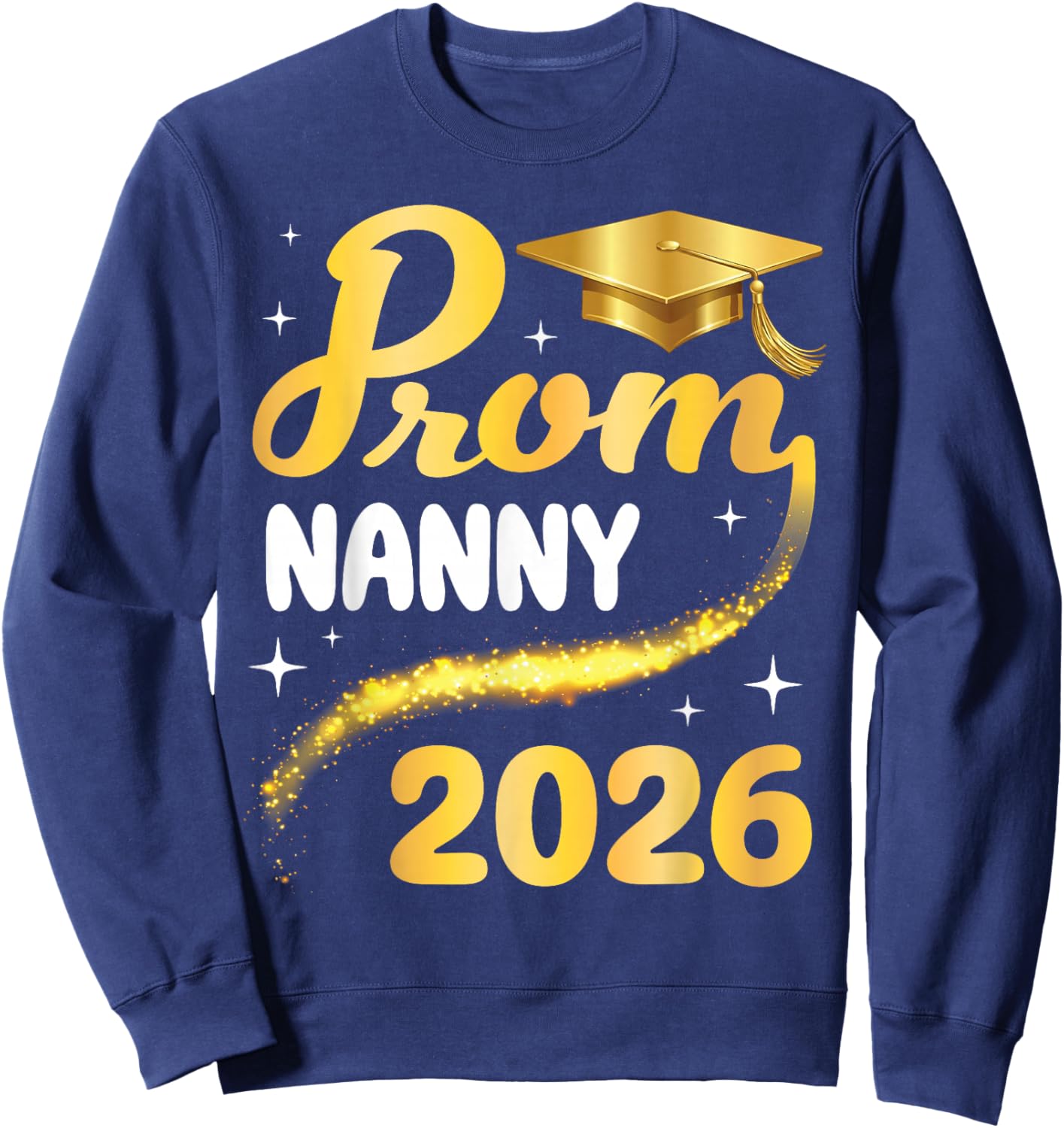 Prom Nanny 2026 Senior Graduation Class of School Gold Cap Sweatshirt - Sweatshirt | Navy