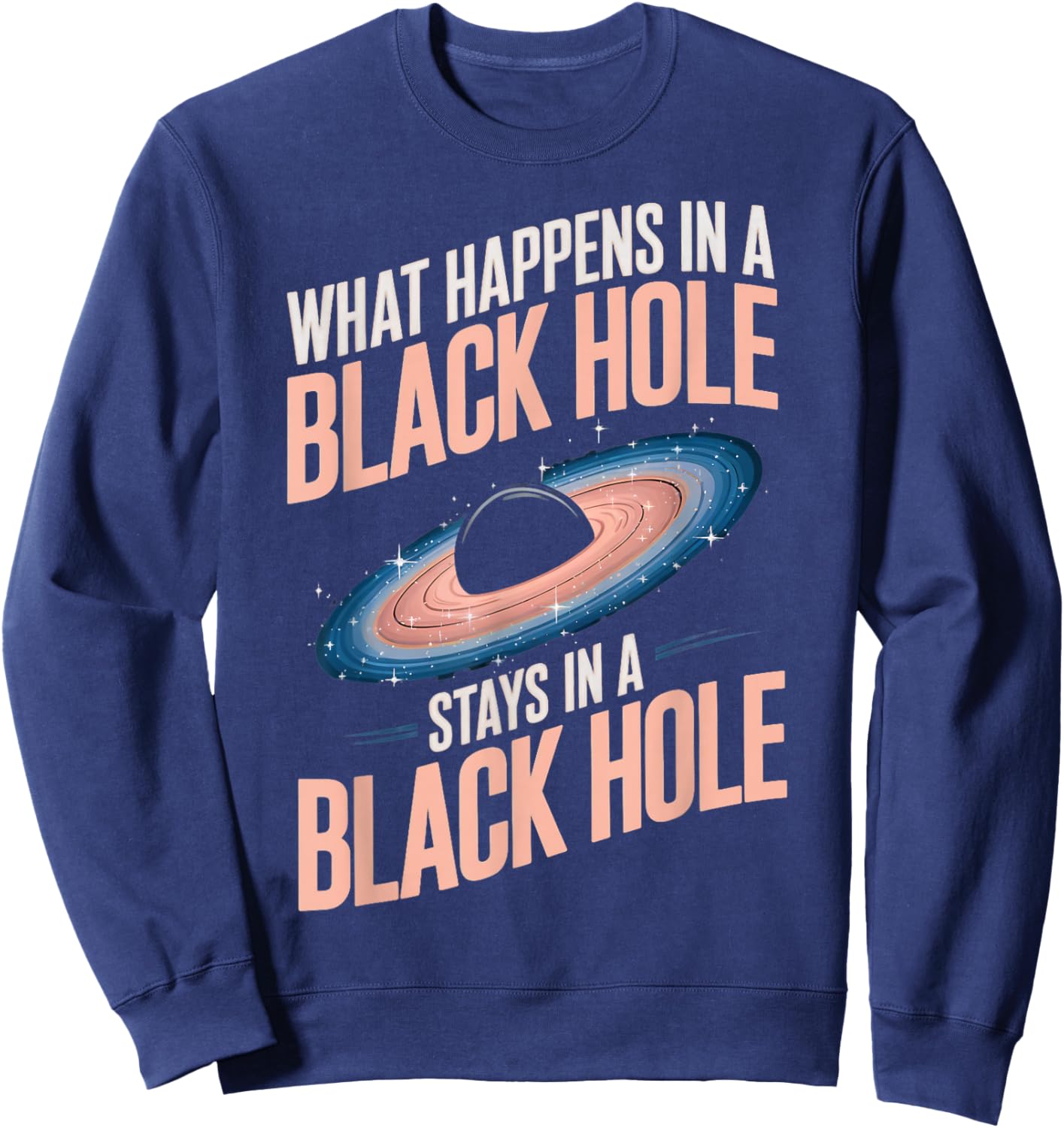 Astronomy Astrophysics Scientist Space Happens In Black Hole Sweatshirt - Sweatshirt | Navy