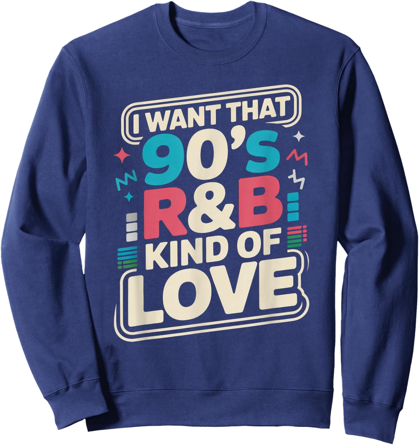 I Want That 90s R&B Kind of Love Retro Music Quote Sweatshirt - Sweatshirt | Navy