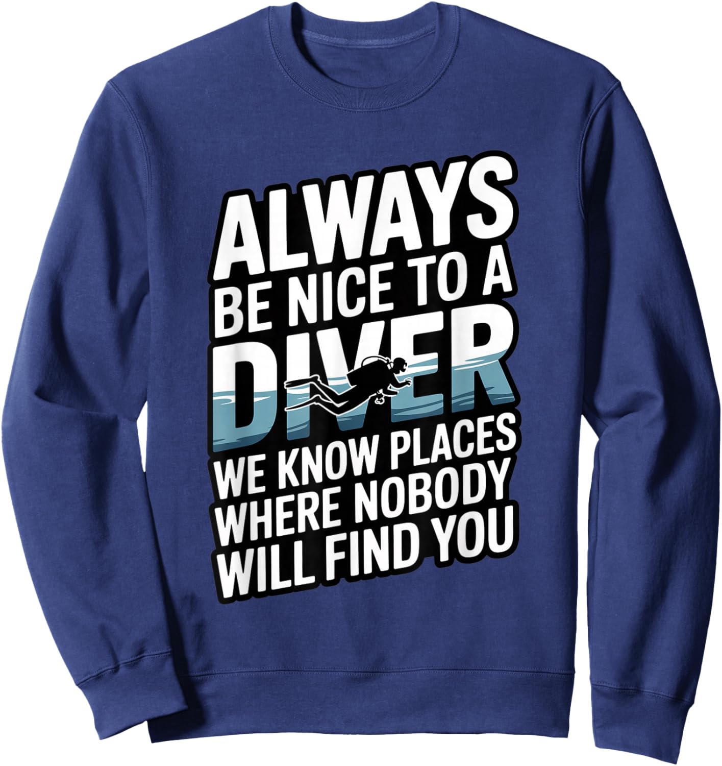 Funny Quote Always Be Nice to A Diver Scuba Sweatshirt - Sweatshirt | Navy