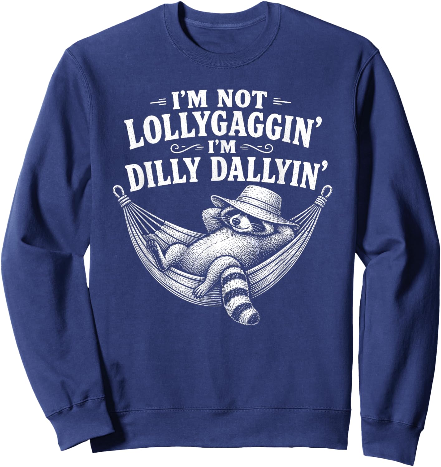 I'm Not Lollygaggin' I'm Dilly Dallyin' Funny Lazy Raccoon Sweatshirt - Sweatshirt | Navy