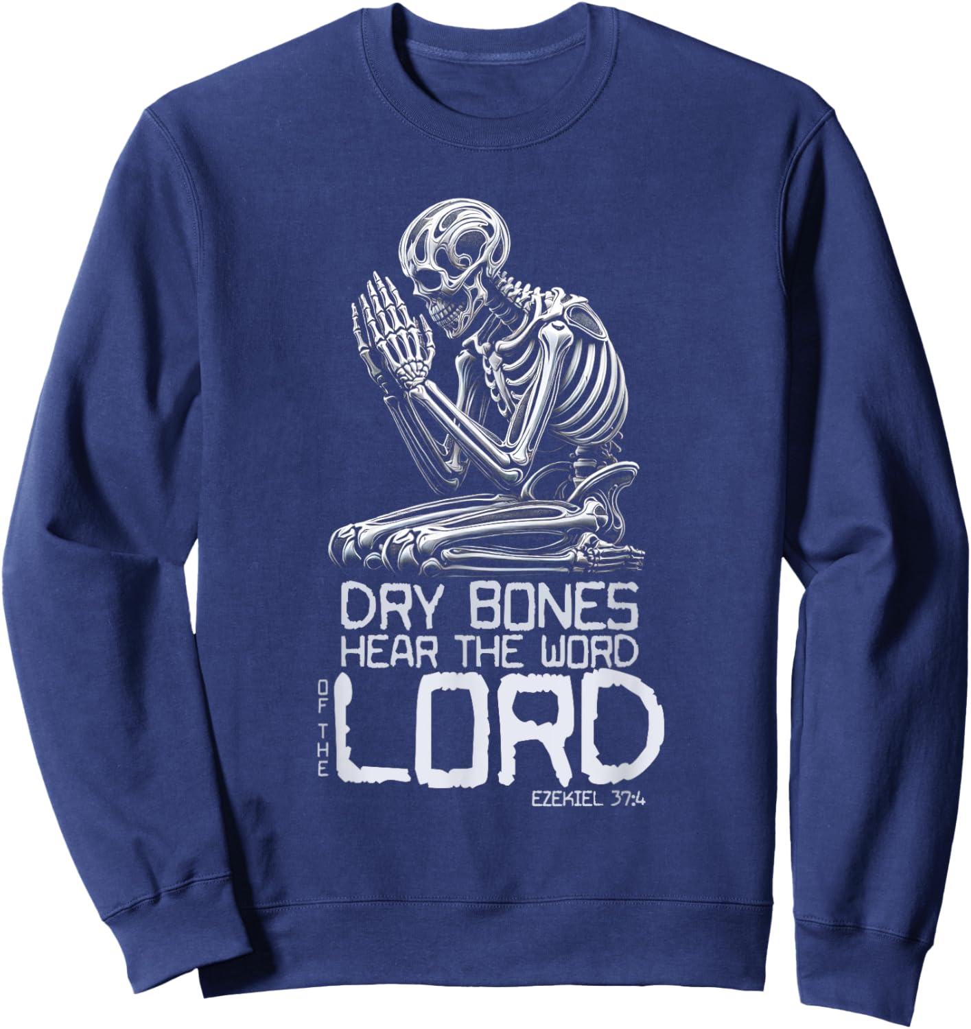 Dry Bones Praying Skeleton Ezekiel 37 4 Bible Verse Sweatshirt - Sweatshirt | Navy