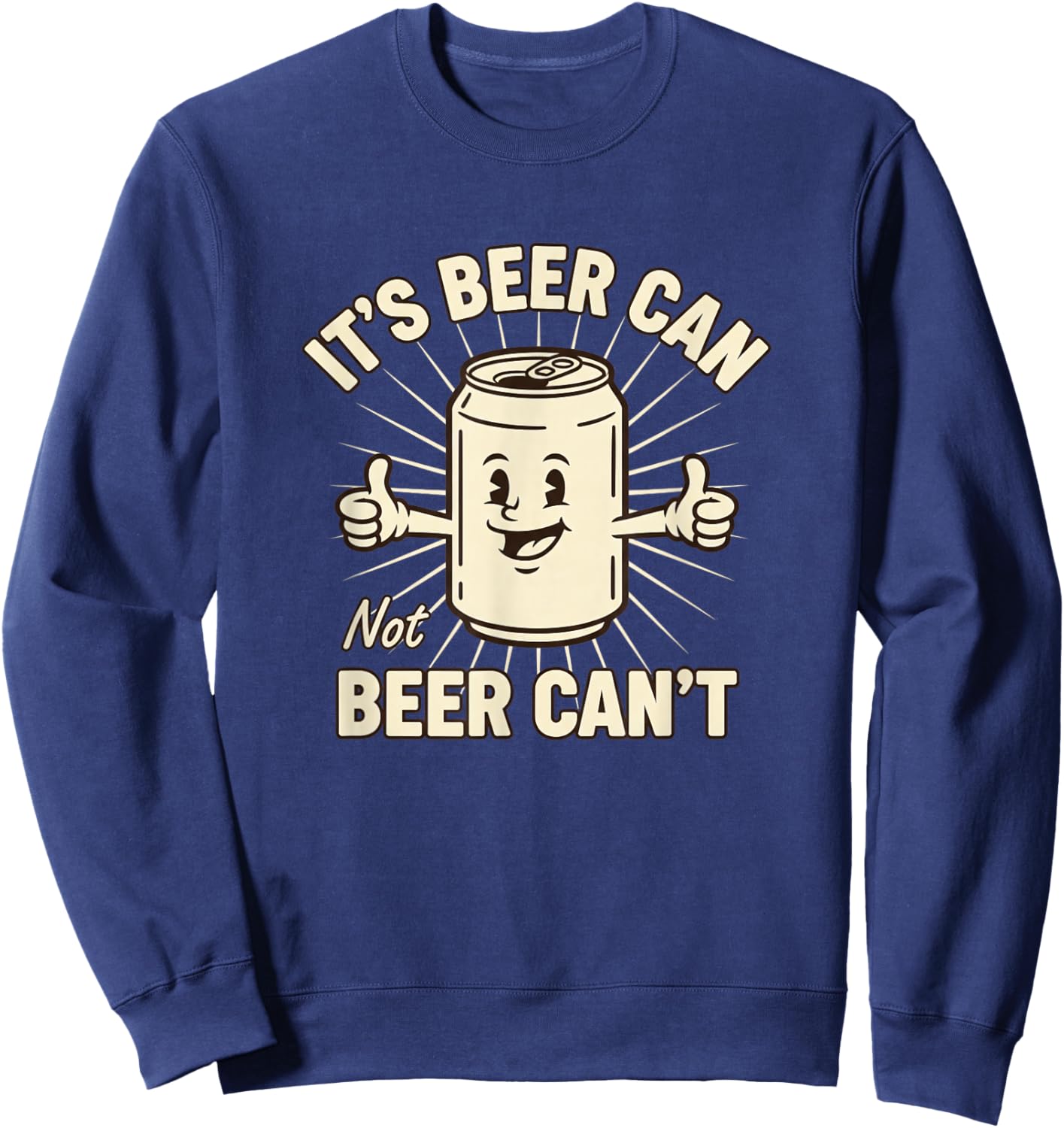 Its Beer Can Not Beer Cant Funny Beer Lover Drinking Humor Sweatshirt - Sweatshirt | Navy