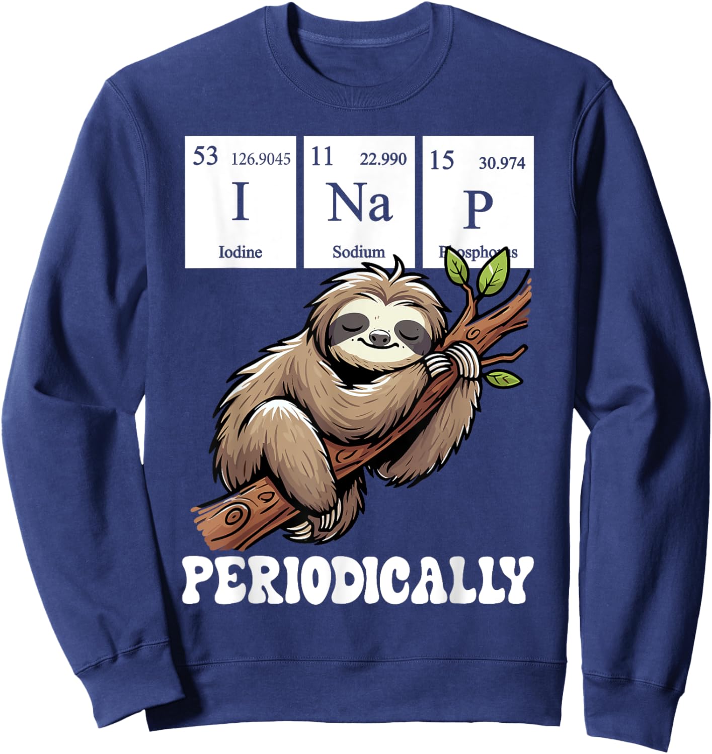 I Nap Periodically Science Sloth Periodic Table Elements Sweatshirt - Sweatshirt | Navy