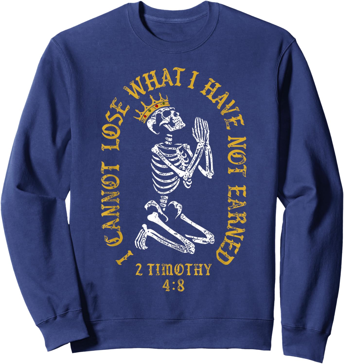 I Cannot Lose What I Have Not Earned 2 Timothy 4:8 Skeleton Sweatshirt - Sweatshirt | Navy