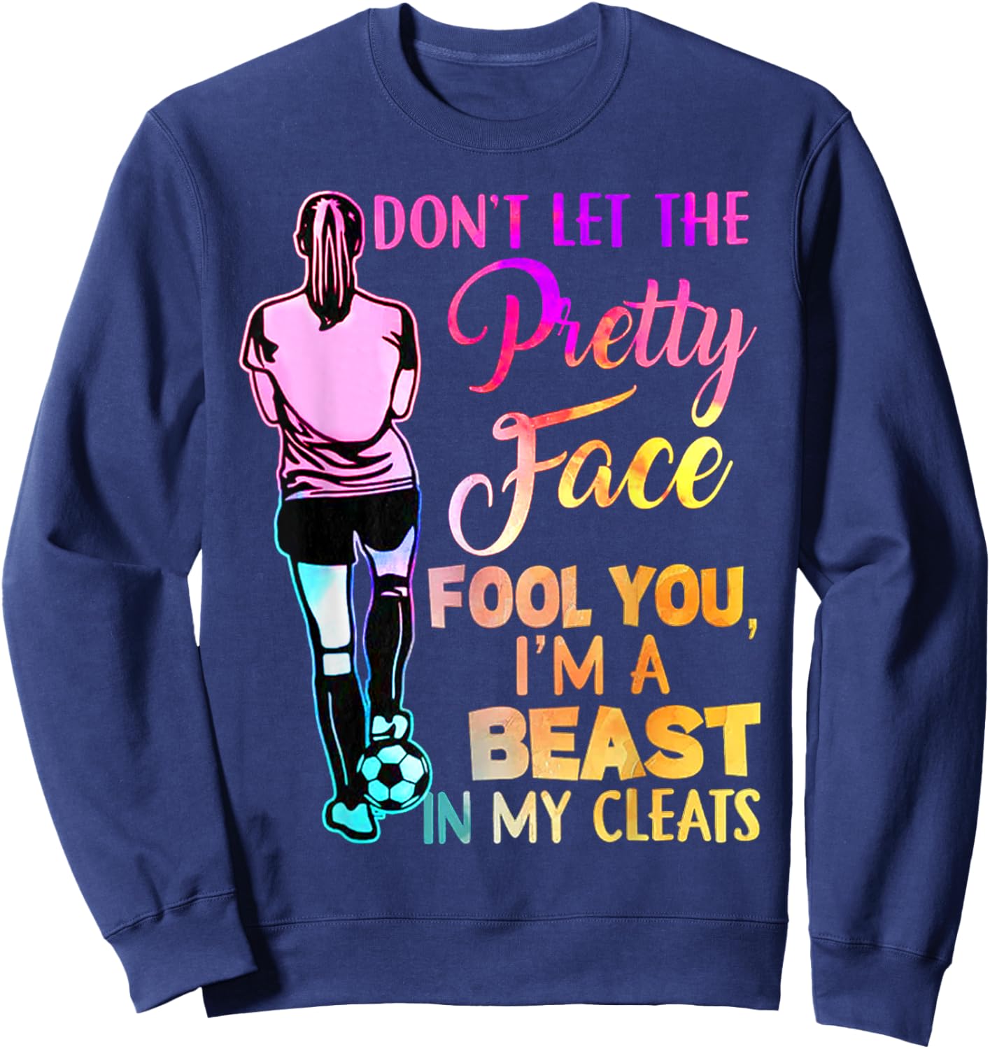 Don't Let The Pretty Face Fool You I'm A Beast In My Cleats Sweatshirt - Sweatshirt | Navy